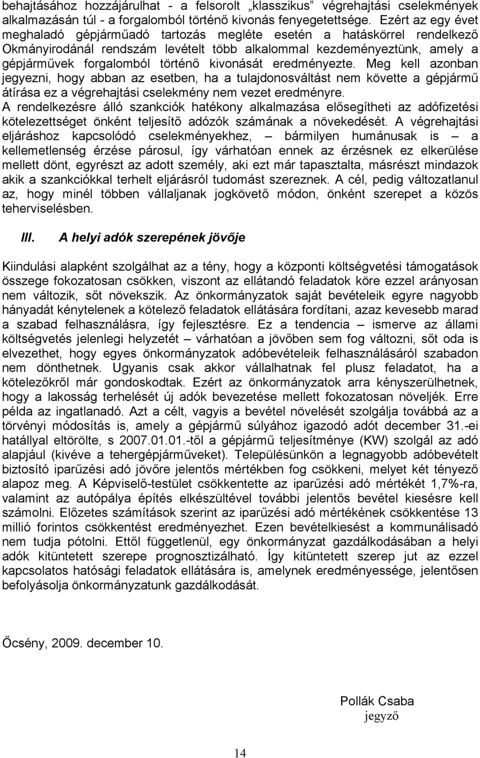 kivonását eredményezte. Meg kell azonban jegyezni, hogy abban az esetben, ha a tulajdonosváltást nem követte a gépjármű átírása ez a végrehajtási cselekmény nem vezet eredményre.