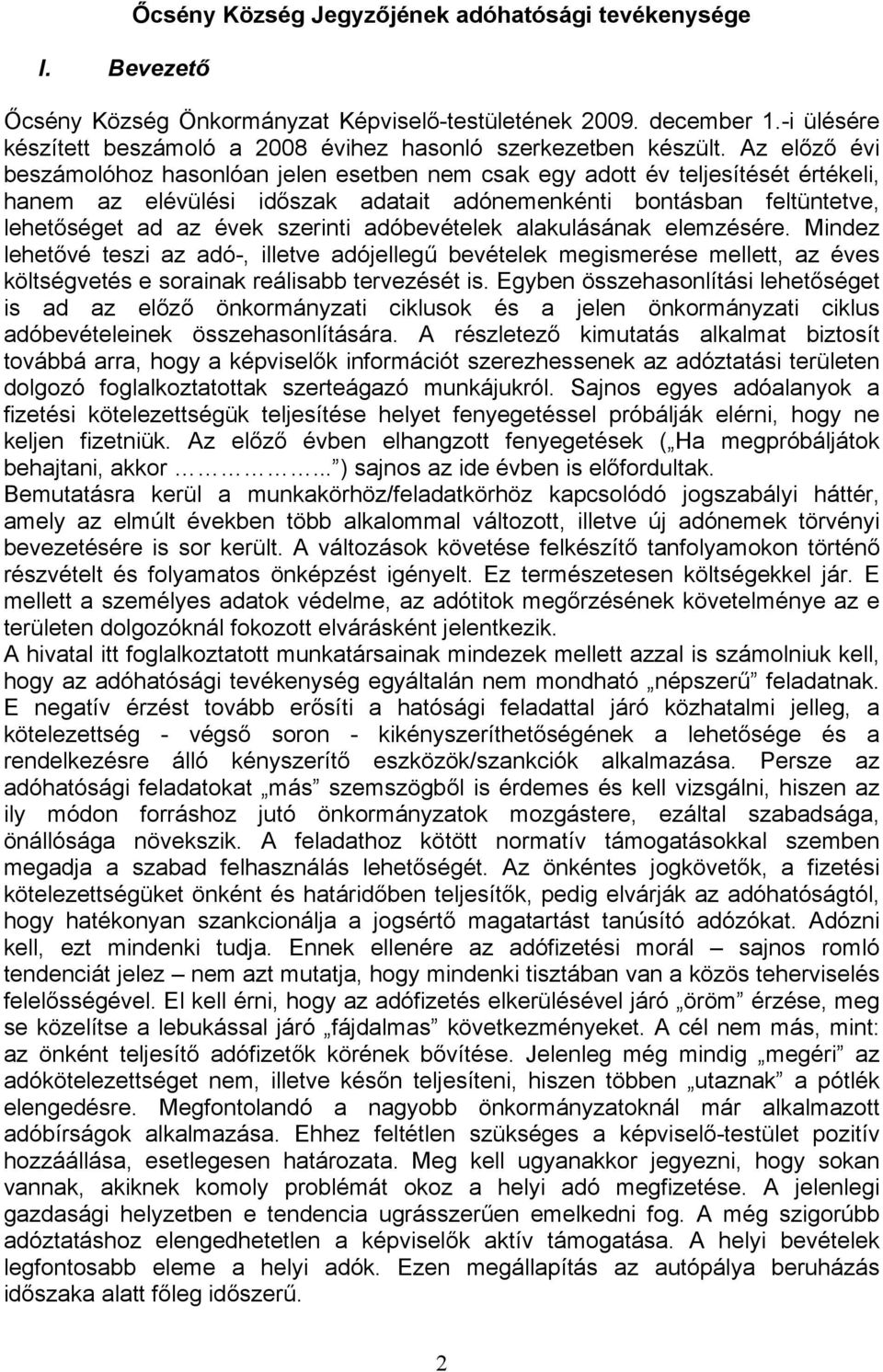 Az előző évi beszámolóhoz hasonlóan jelen esetben nem csak egy adott év teljesítését értékeli, hanem az elévülési időszak adatait adónemenkénti bontásban feltüntetve, lehetőséget ad az évek szerinti