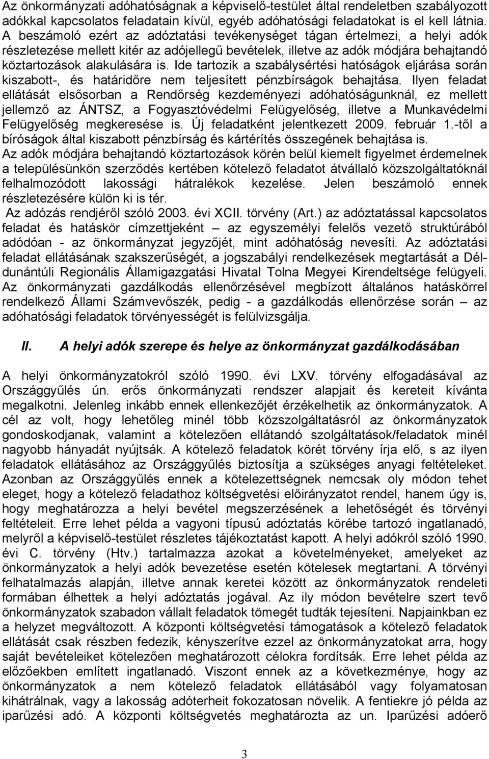 Ide tartozik a szabálysértési hatóságok eljárása során kiszabott-, és határidőre nem teljesített pénzbírságok behajtása.
