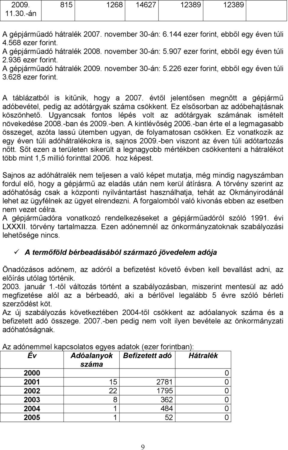 évtől jelentősen megnőtt a gépjármű adóbevétel, pedig az adótárgyak száma csökkent. Ez elsősorban az adóbehajtásnak köszönhető.