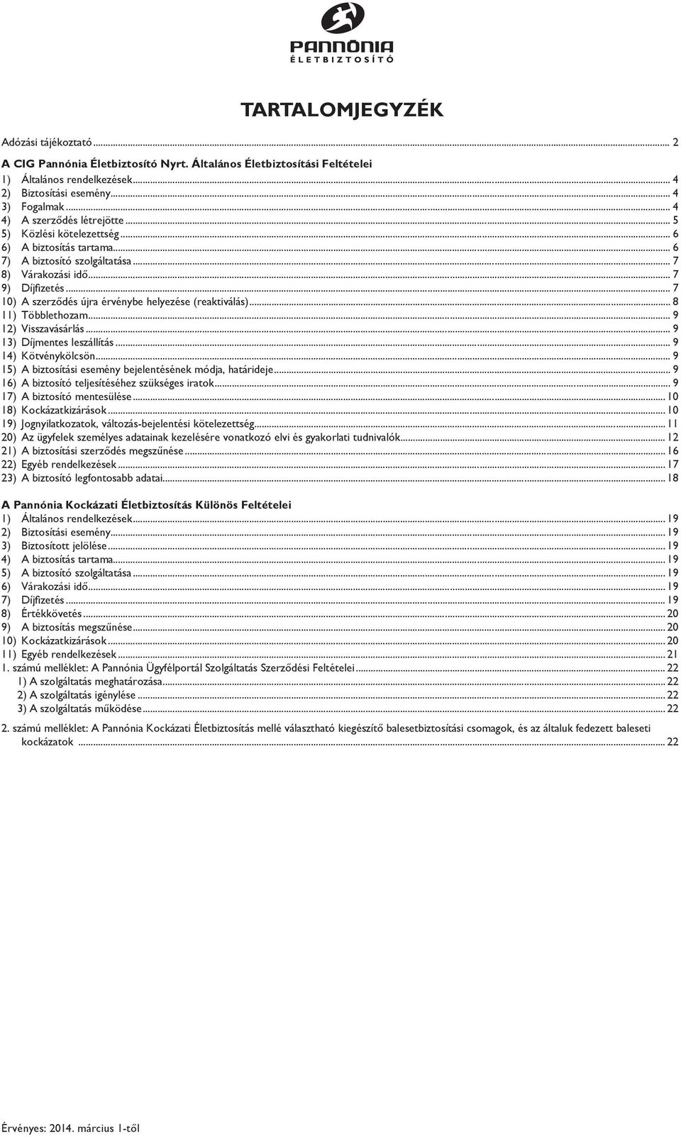 .. 7 10) A szerződés újra érvénybe helyezése (reaktiválás)... 8 11) Többlethozam... 9 12) Visszavásárlás... 9 13) Díjmentes leszállítás... 9 14) Kötvénykölcsön.