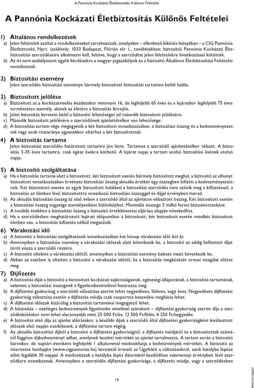 , továbbiakban: biztosító) Pannónia Kockázati Életbiztosítási szerződéseire alkalmazni kell, feltéve, hogy a szerződést jelen feltételekre hivatkozással kötötték.