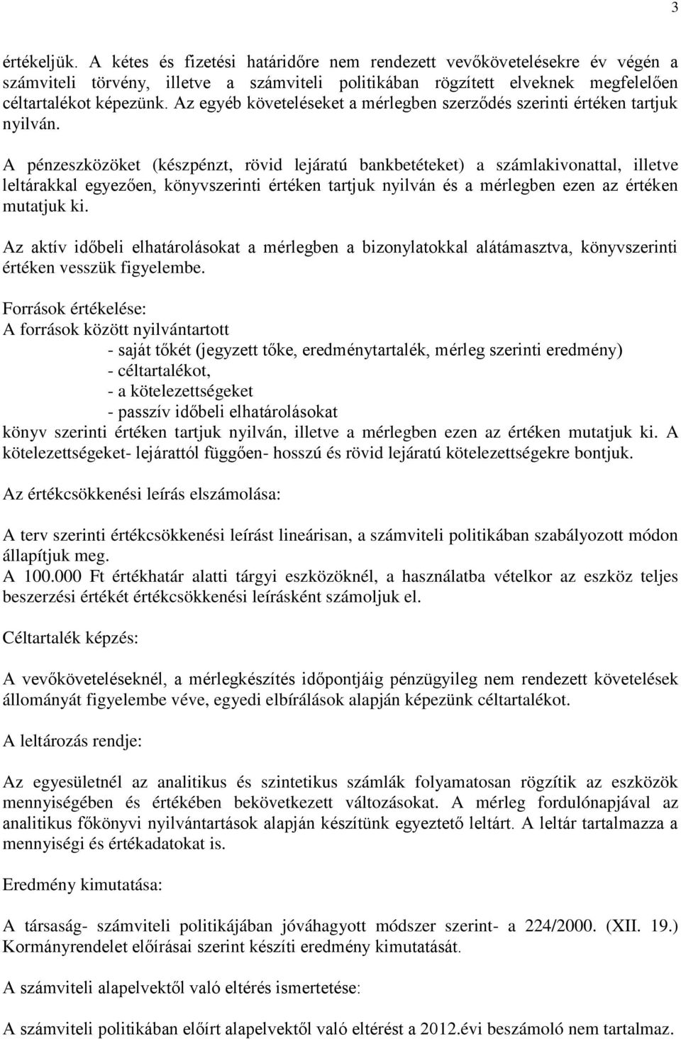 A pénzeszközöket (készpénzt, rövid lejáratú bankbetéteket) a számlakivonattal, illetve leltárakkal egyezően, könyvszerinti értéken tartjuk nyilván és a mérlegben ezen az értéken mutatjuk ki.