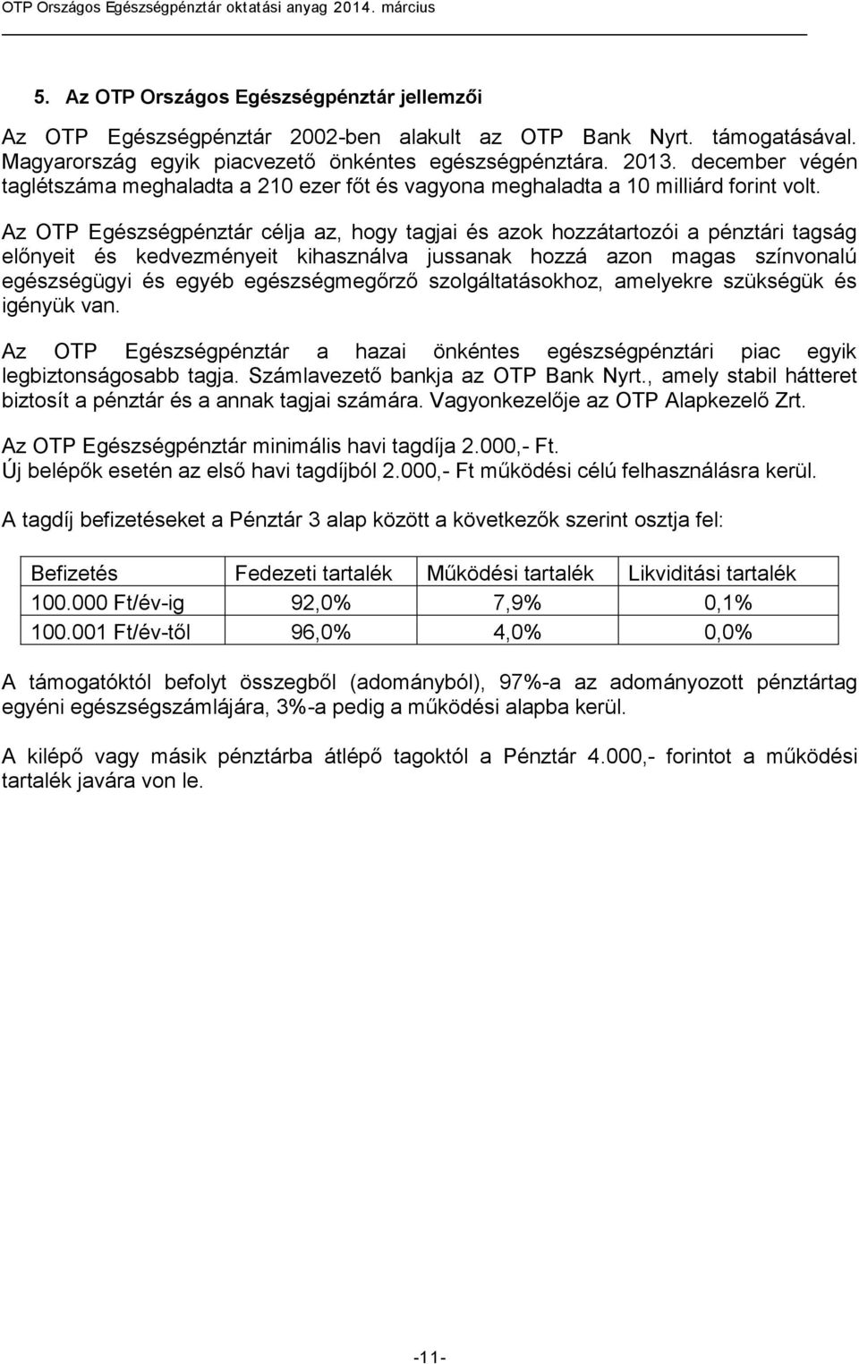 Az OTP Egészségpénztár célja az, hogy tagjai és azok hozzátartozói a pénztári tagság előnyeit és kedvezményeit kihasználva jussanak hozzá azon magas színvonalú egészségügyi és egyéb egészségmegőrző