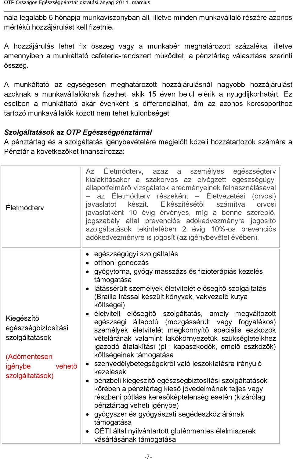 A munkáltató az egységesen meghatározott hozzájárulásnál nagyobb hozzájárulást azoknak a munkavállalóknak fizethet, akik 15 éven belül elérik a nyugdíjkorhatárt.