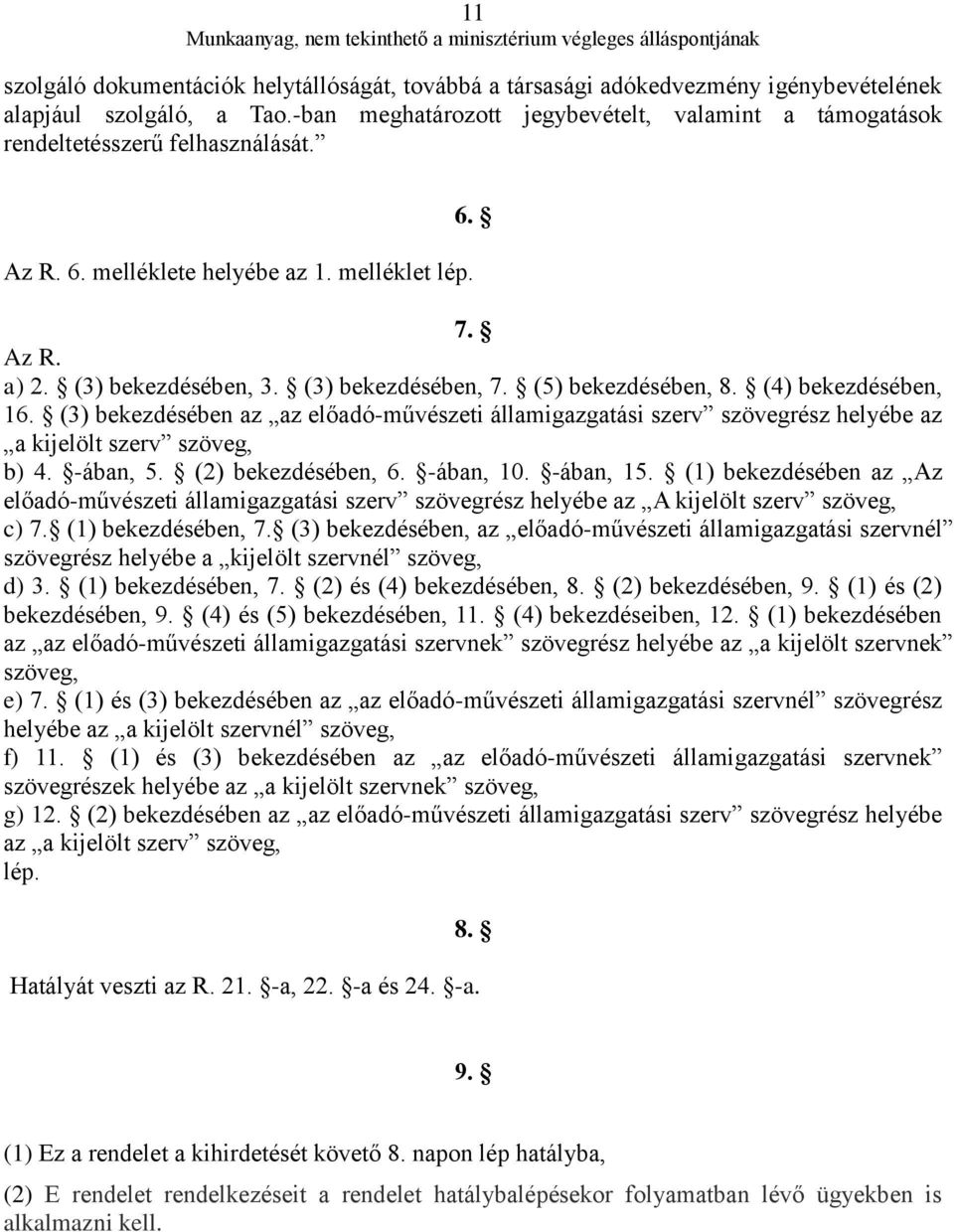 (5) bekezdésében, 8. (4) bekezdésében, 16. (3) bekezdésében az az előadó-művészeti államigazgatási szerv szövegrész helyébe az a kijelölt szerv szöveg, b) 4. -ában, 5. (2) bekezdésében, 6. -ában, 10.