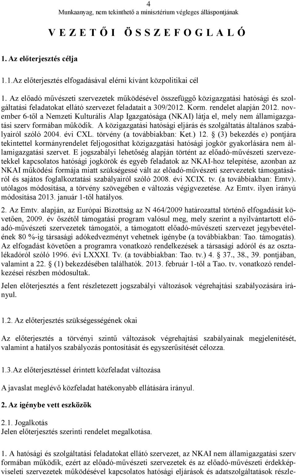 november 6-től a Nemzeti Kulturális Alap Igazgatósága (NKAI) látja el, mely nem államigazgatási szerv formában működik.