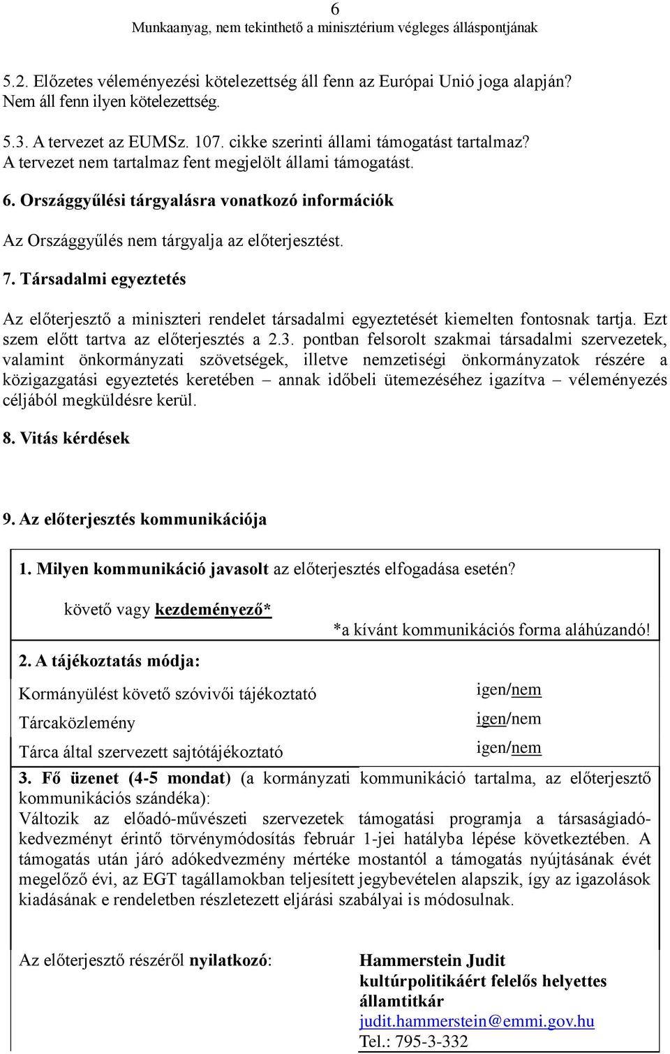 Társadalmi egyeztetés Az előterjesztő a miniszteri rendelet társadalmi egyeztetését kiemelten fontosnak tartja. Ezt szem előtt tartva az előterjesztés a 2.3.