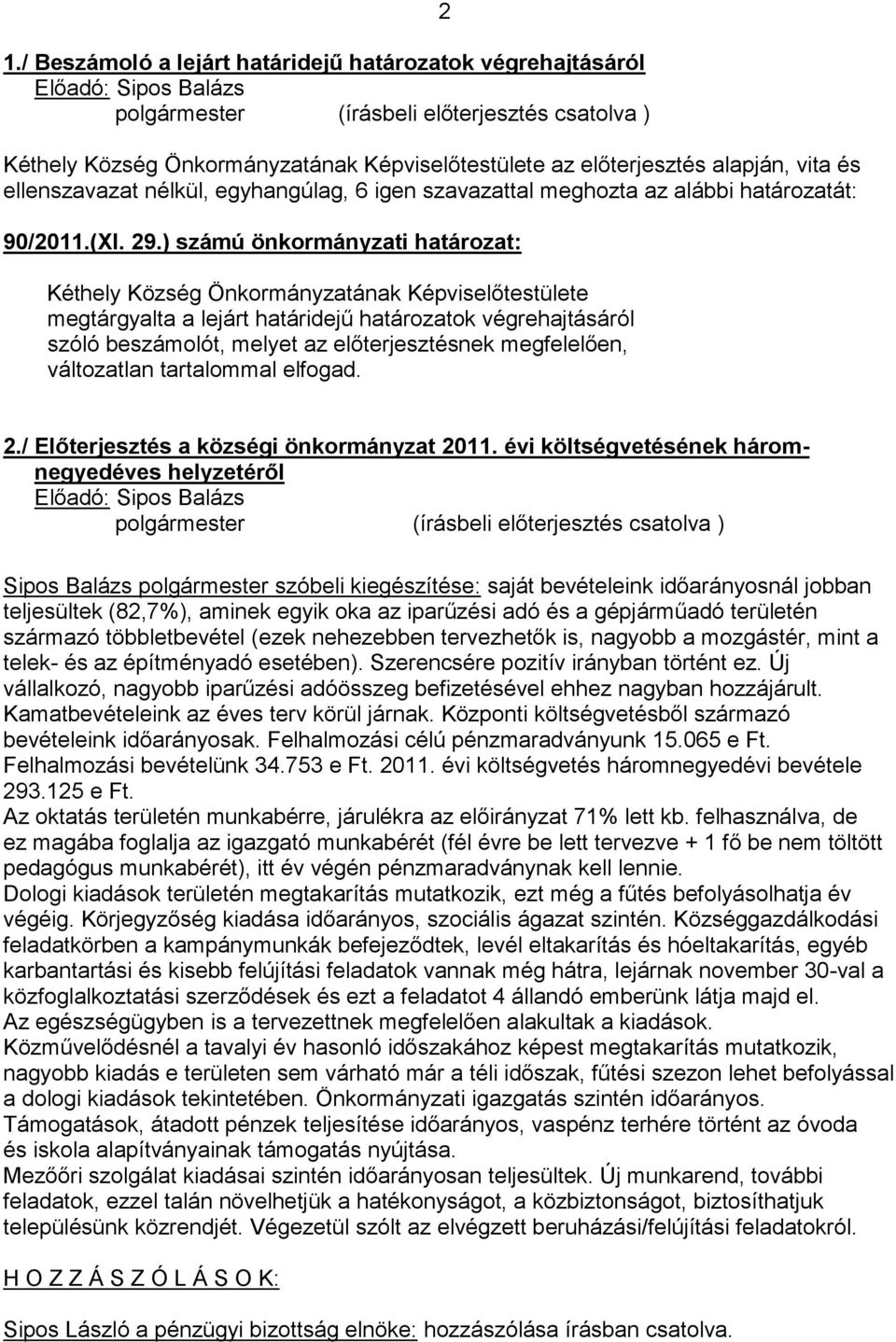 ) számú önkormányzati határozat: megtárgyalta a lejárt határidejű határozatok végrehajtásáról szóló beszámolót, melyet az előterjesztésnek megfelelően, változatlan tartalommal elfogad. 2 2.