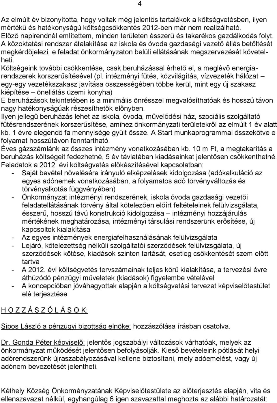 A közoktatási rendszer átalakítása az iskola és óvoda gazdasági vezető állás betöltését megkérdőjelezi, e feladat önkormányzaton belüli ellátásának megszervezését követelheti.