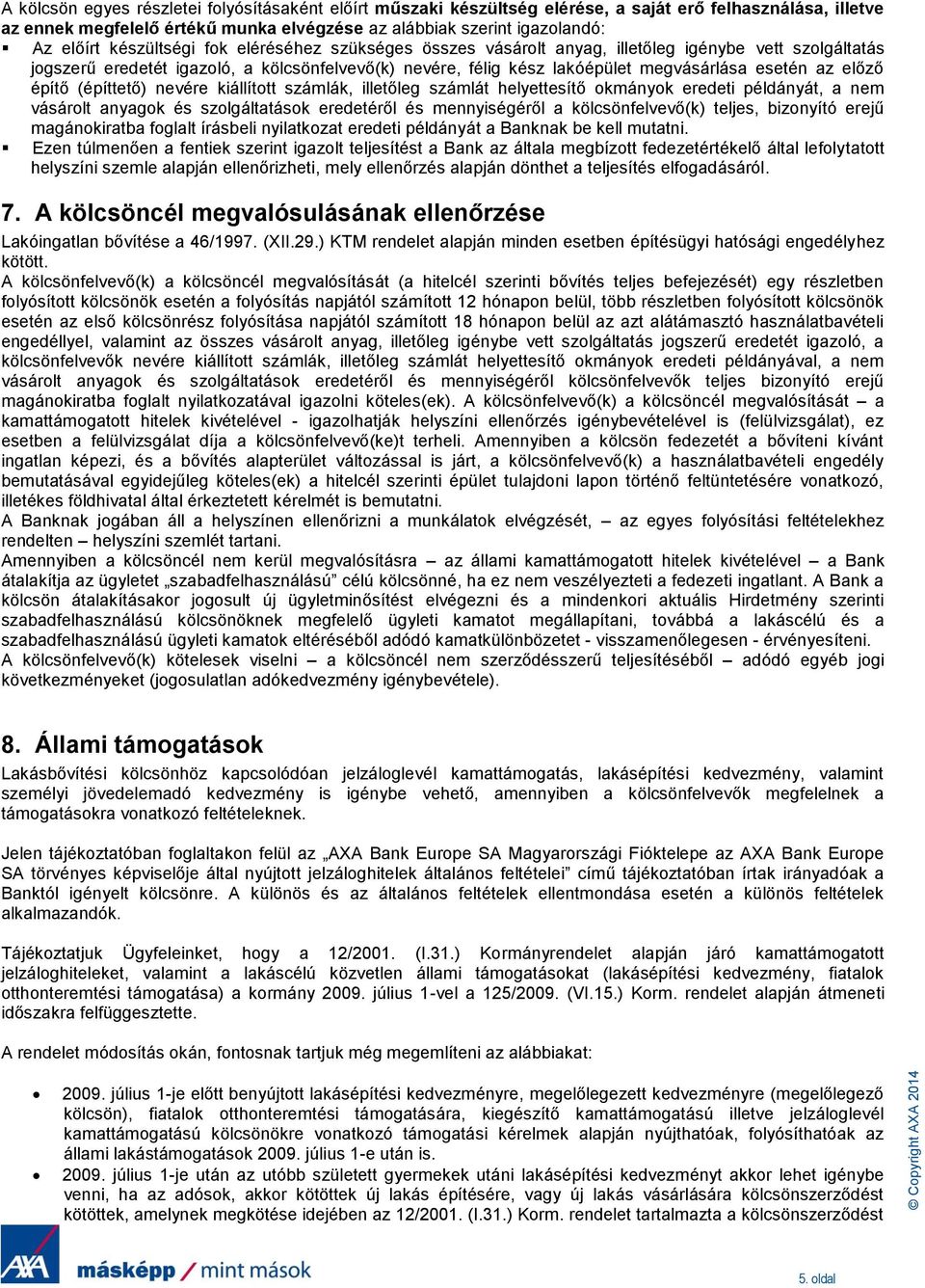 előző építő (építtető) nevére kiállított számlák, illetőleg számlát helyettesítő okmányok eredeti példányát, a nem vásárolt anyagok és szolgáltatások eredetéről és mennyiségéről a kölcsönfelvevő(k)