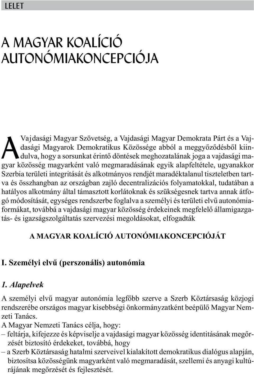 maradéktalanul tiszteletben tartva és összhangban az országban zajló decentralizációs folyamatokkal, tudatában a hatályos alkotmány által támasztott korlátoknak és szükségesnek tartva annak átfogó