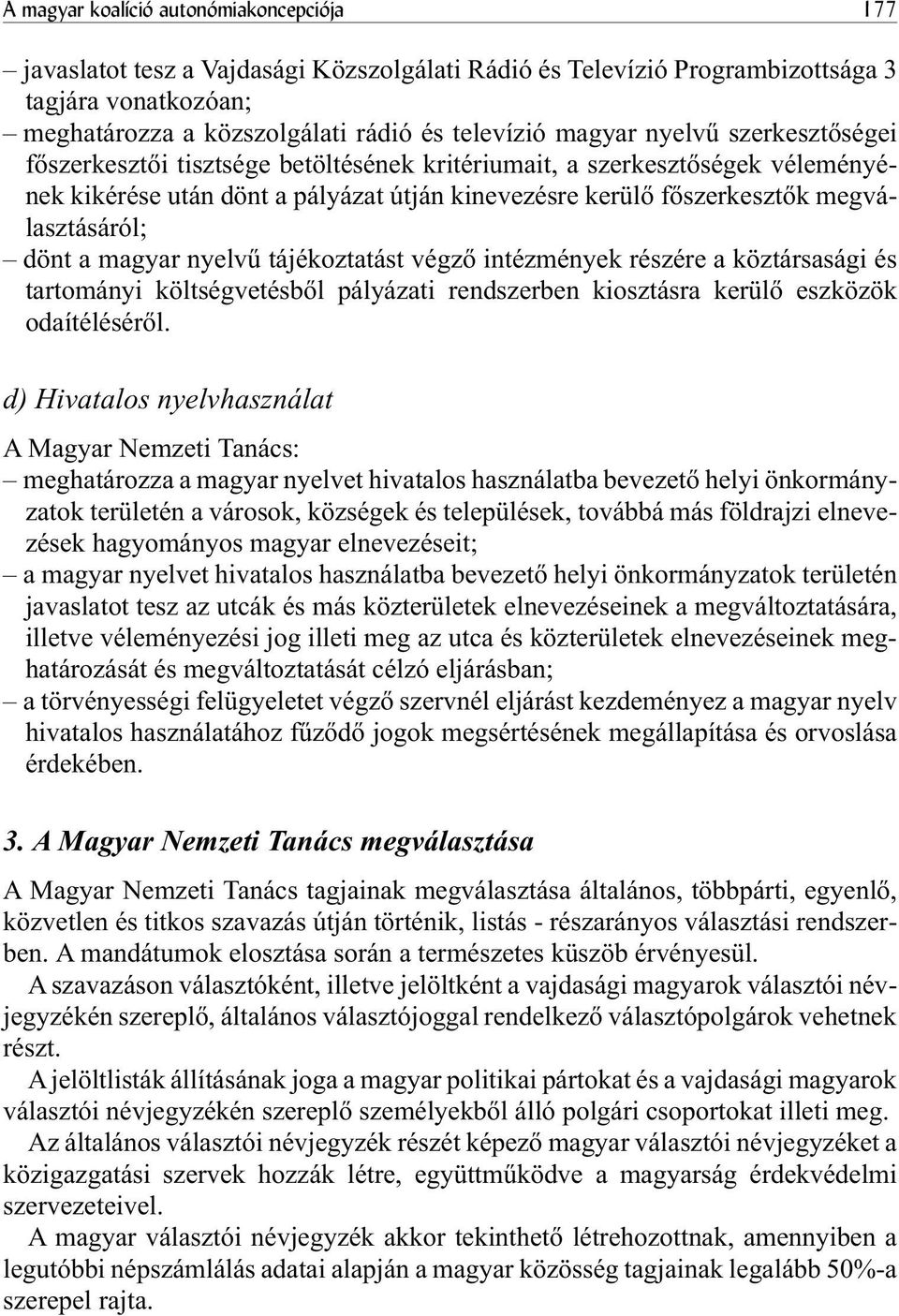 magyar nyelvû tájékoztatást végzõ intézmények részére a köztársasági és tartományi költségvetésbõl pályázati rendszerben kiosztásra kerülõ eszközök odaítélésérõl.