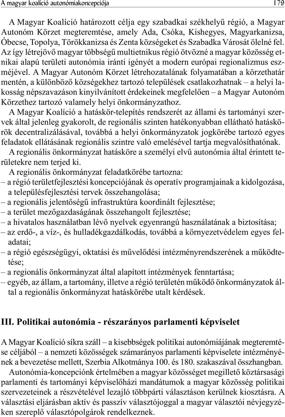 Az így létrejövõ magyar többségû multietnikus régió ötvözné a magyar közösség etnikai alapú területi autonómia iránti igényét a modern európai regionalizmus eszméjével.