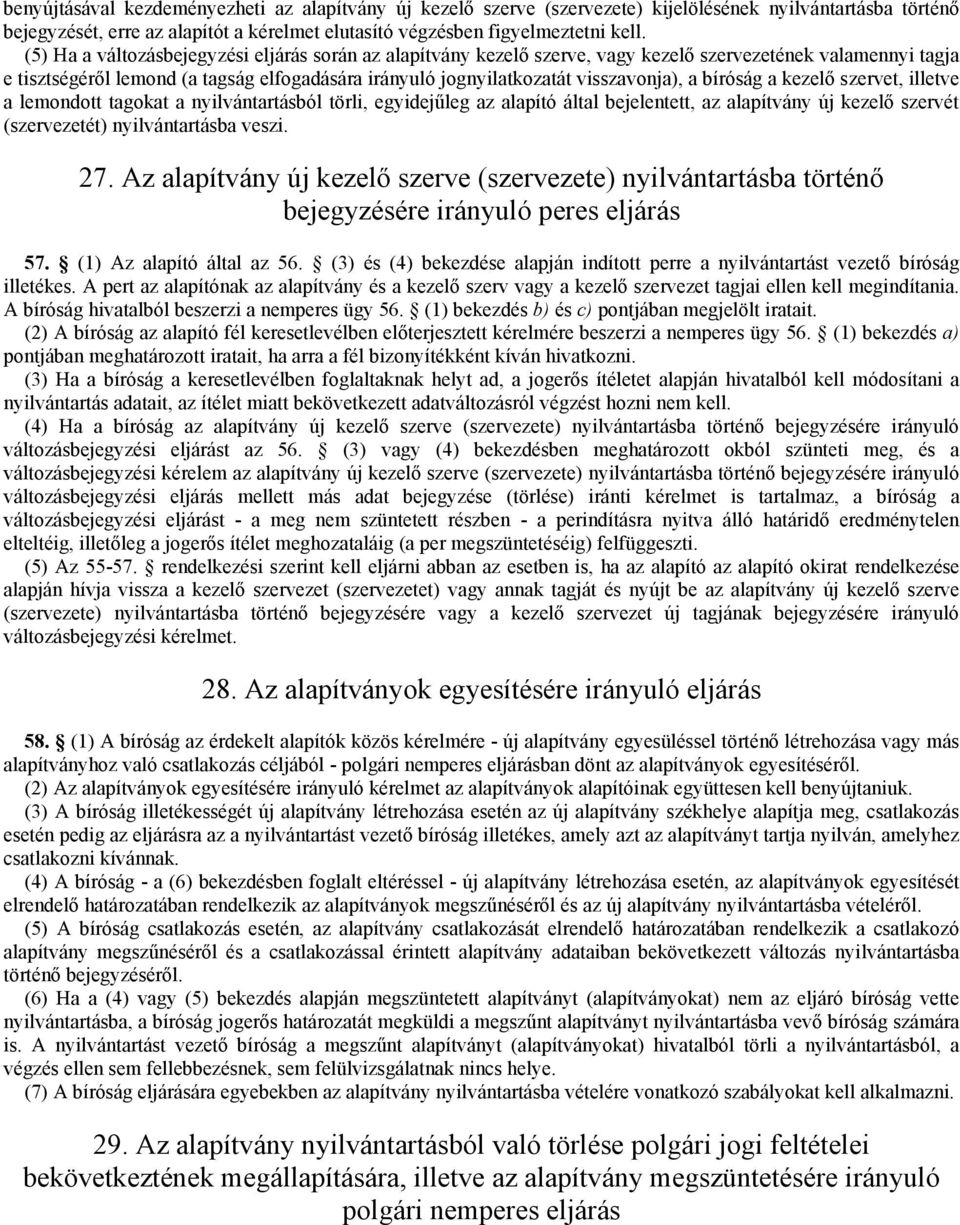 a bíróság a kezelő szervet, illetve a lemondott tagokat a nyilvántartásból törli, egyidejűleg az alapító által bejelentett, az alapítvány új kezelő szervét (szervezetét) nyilvántartásba veszi. 27.