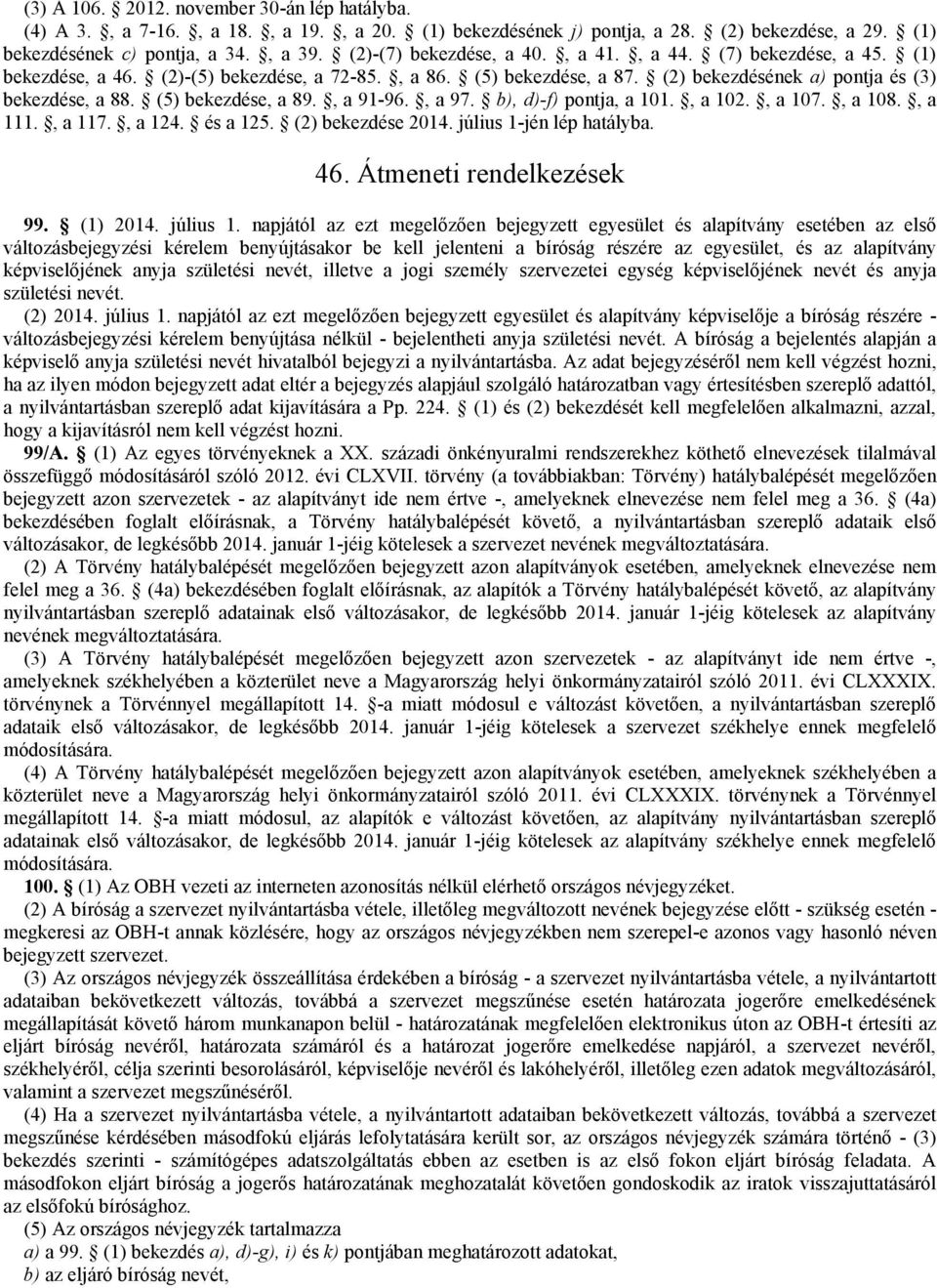 (5) bekezdése, a 89., a 91-96., a 97. b), d)-f) pontja, a 101., a 102., a 107., a 108., a 111., a 117., a 124. és a 125. (2) bekezdése 2014. július 1-jén lép hatályba. 46. Átmeneti rendelkezések 99.