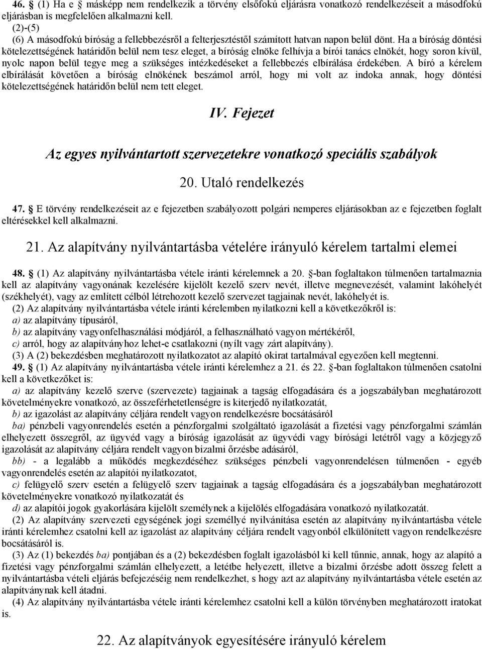 Ha a bíróság döntési kötelezettségének határidőn belül nem tesz eleget, a bíróság elnöke felhívja a bírói tanács elnökét, hogy soron kívül, nyolc napon belül tegye meg a szükséges intézkedéseket a