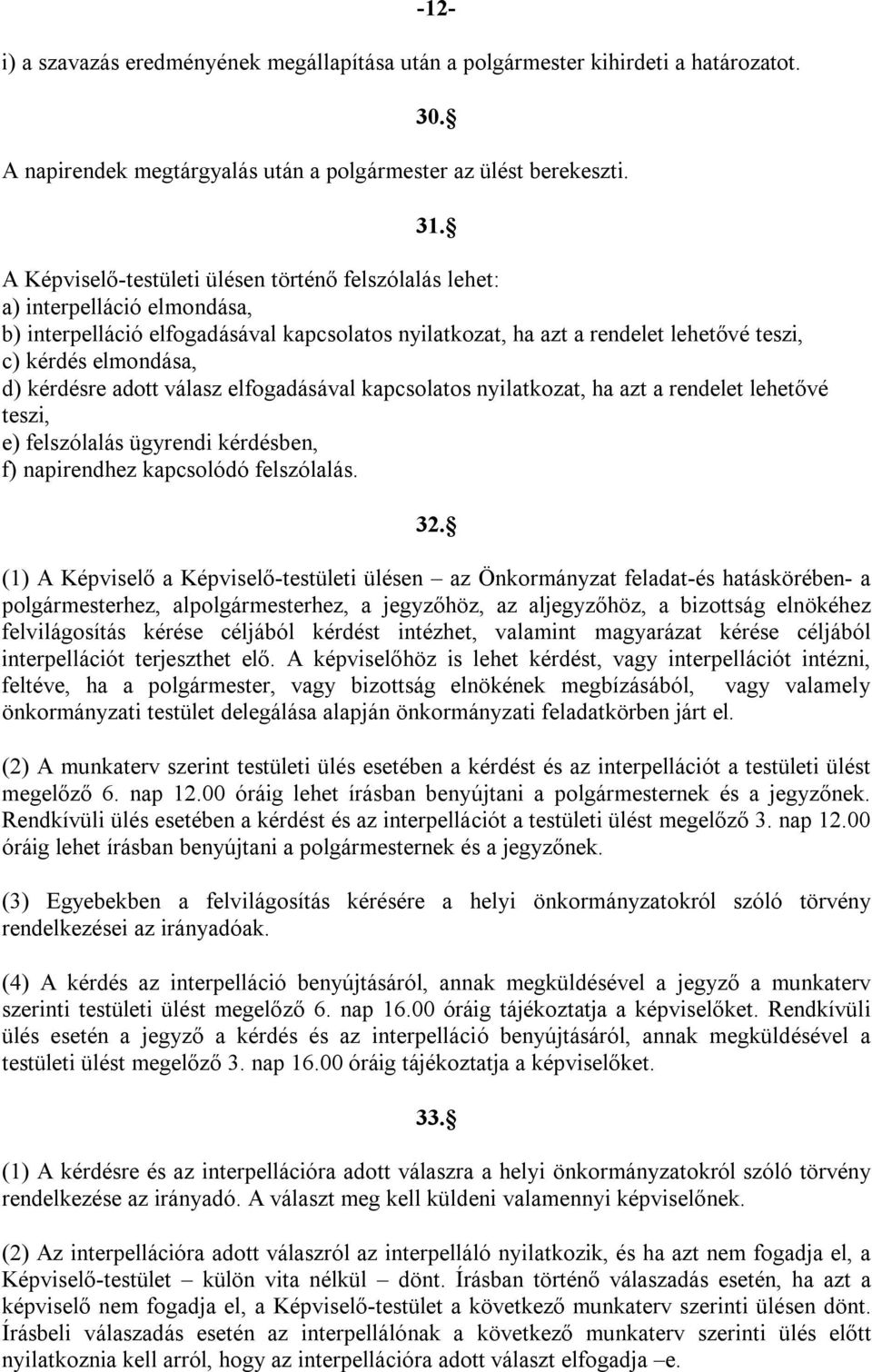 kérdésre adott válasz elfogadásával kapcsolatos nyilatkozat, ha azt a rendelet lehetővé teszi, e) felszólalás ügyrendi kérdésben, f) napirendhez kapcsolódó felszólalás. 31. 32.