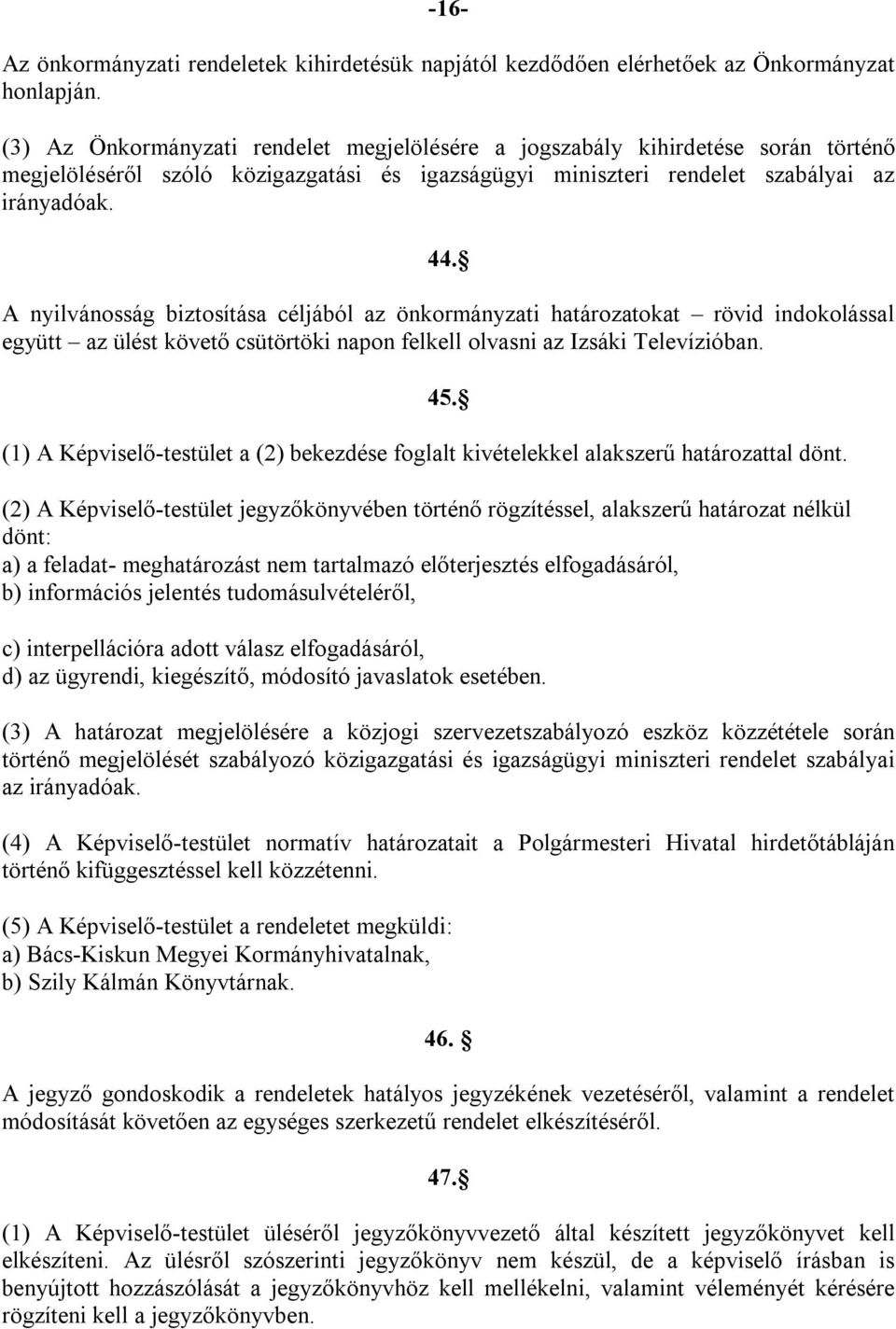 A nyilvánosság biztosítása céljából az önkormányzati határozatokat rövid indokolással együtt az ülést követő csütörtöki napon felkell olvasni az Izsáki Televízióban.