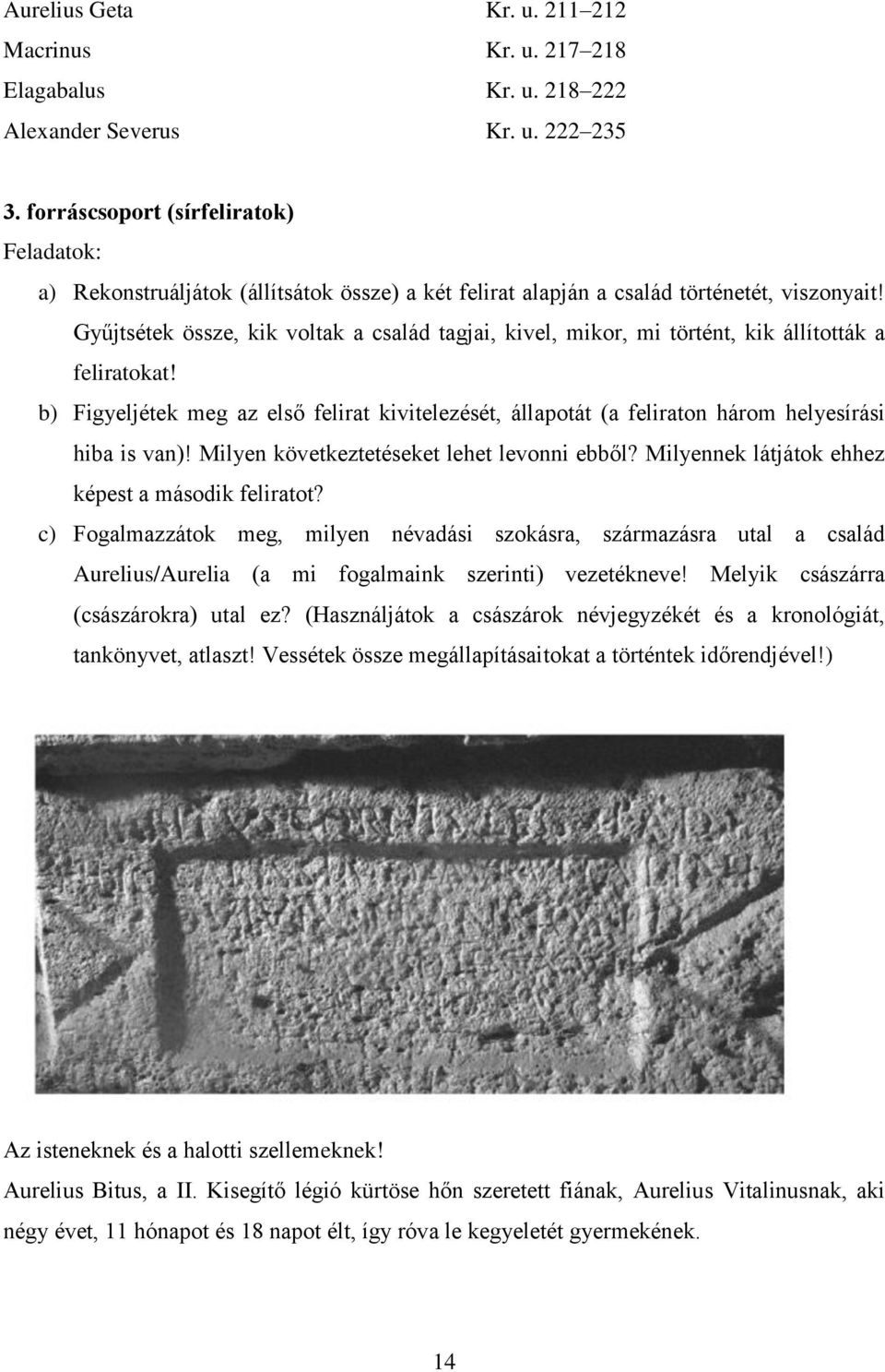 Gyűjtsétek össze, kik voltak a család tagjai, kivel, mikor, mi történt, kik állították a feliratokat!