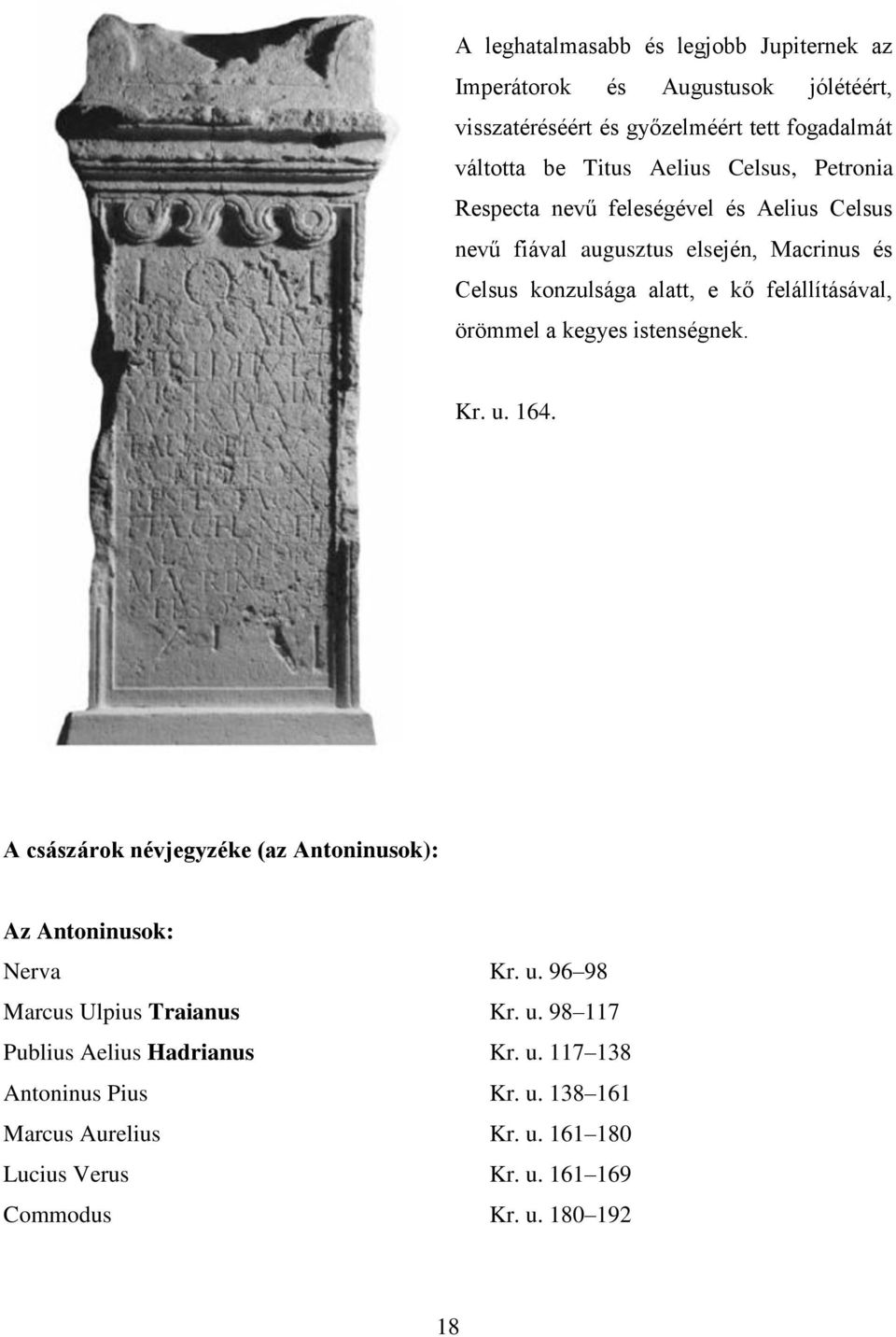 örömmel a kegyes istenségnek. Kr. u. 164. A császárok névjegyzéke (az Antoninusok): Az Antoninusok: Nerva Kr. u. 96 98 Marcus Ulpius Traianus Kr. u. 98 117 Publius Aelius Hadrianus Kr.