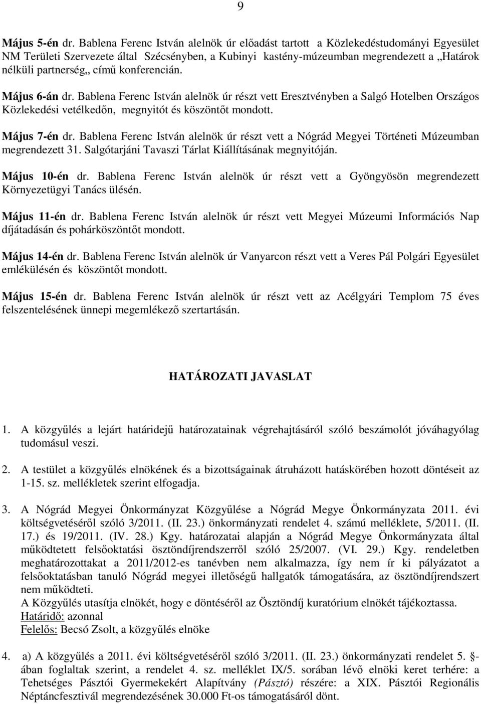 konferencián. Május 6-án dr. Bablena Ferenc István alelnök úr részt vett Eresztvényben a Salgó Hotelben Országos Közlekedési vetélkedőn, megnyitót és köszöntőt mondott. Május 7-én dr.