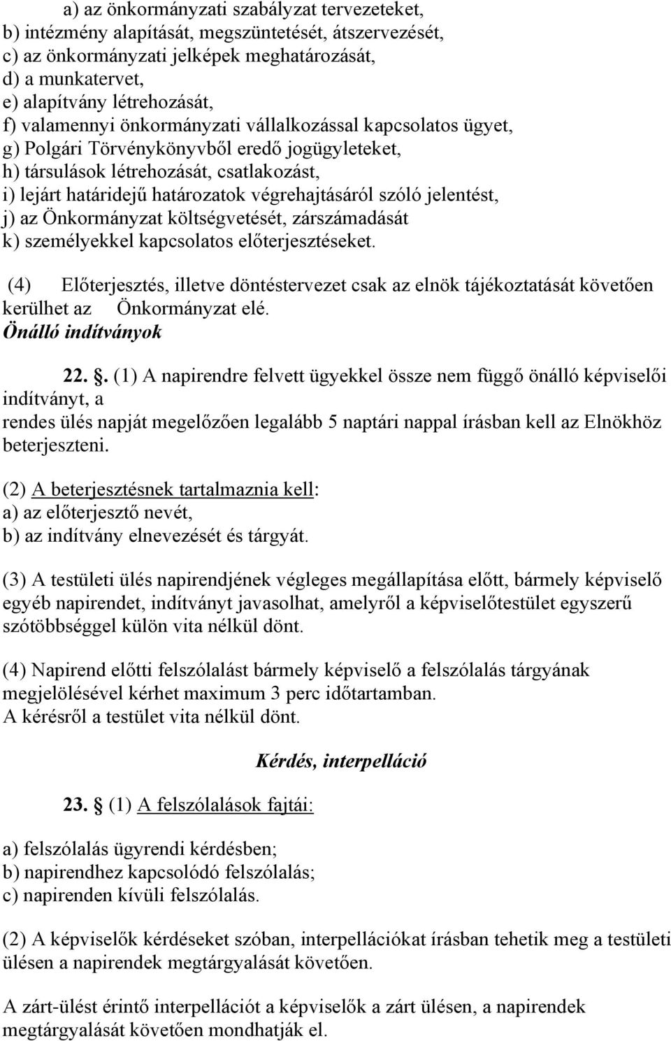 szóló jelentést, j) az Önkormányzat költségvetését, zárszámadását k) személyekkel kapcsolatos előterjesztéseket.