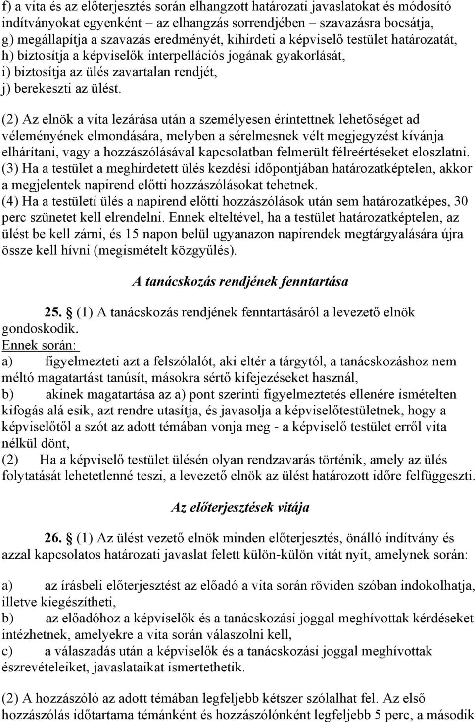 (2) Az elnök a vita lezárása után a személyesen érintettnek lehetőséget ad véleményének elmondására, melyben a sérelmesnek vélt megjegyzést kívánja elhárítani, vagy a hozzászólásával kapcsolatban