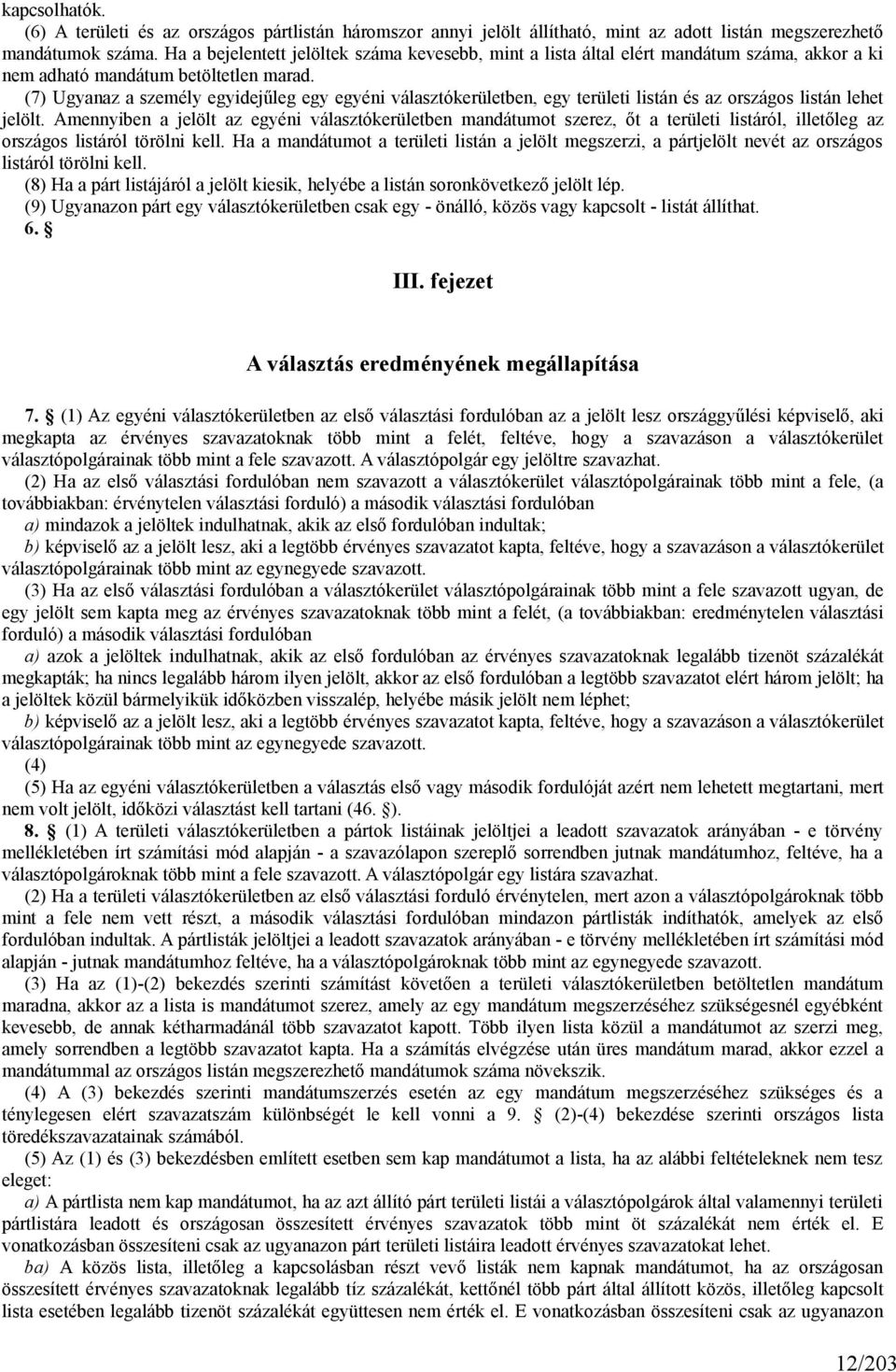 (7) Ugyanaz a személy egyidejűleg egy egyéni választókerületben, egy területi listán és az országos listán lehet jelölt.