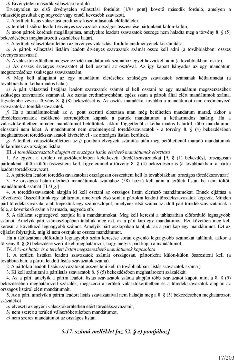 megállapítása, amelyekre leadott szavazatok összege nem haladta meg a törvény 8. (5) bekezdésében meghatározott százalékos határt. 3.