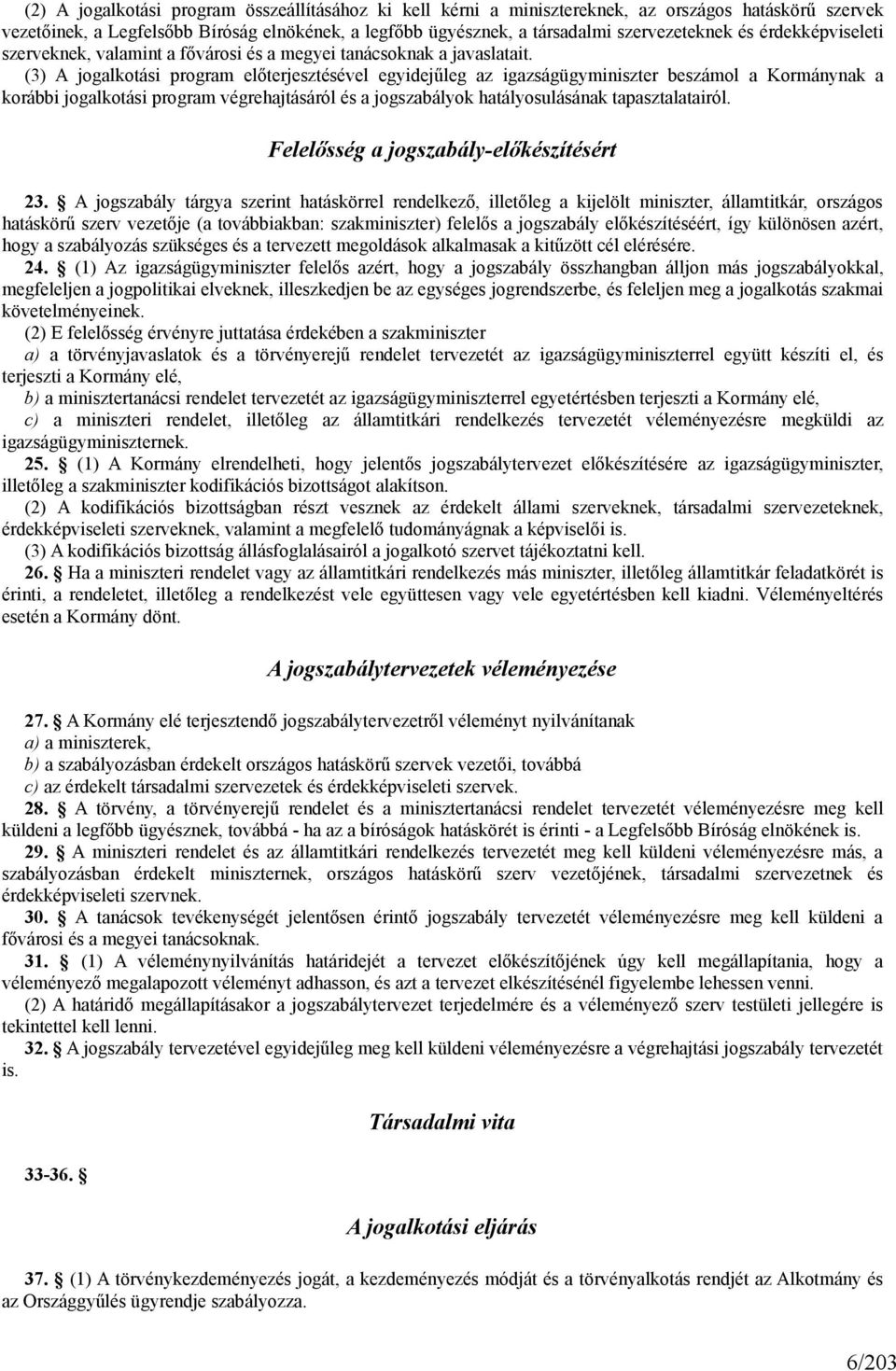 (3) A jogalkotási program előterjesztésével egyidejűleg az igazságügyminiszter beszámol a Kormánynak a korábbi jogalkotási program végrehajtásáról és a jogszabályok hatályosulásának tapasztalatairól.