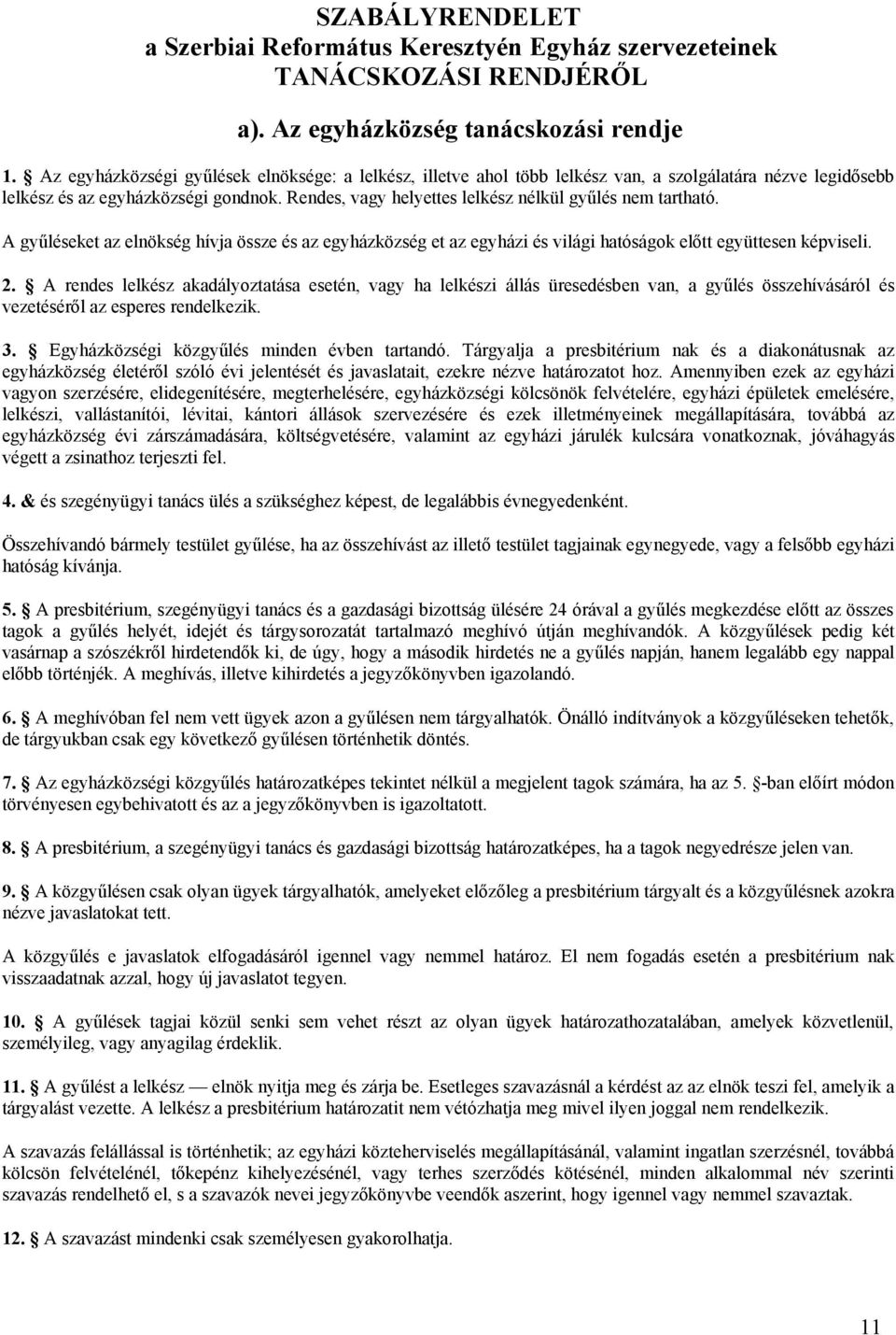 Rendes, vagy helyettes lelkész nélkül gyűlés nem tartható. A gyűléseket az elnökség hívja össze és az egyházközség et az egyházi és világi hatóságok előtt együttesen képviseli. 2.