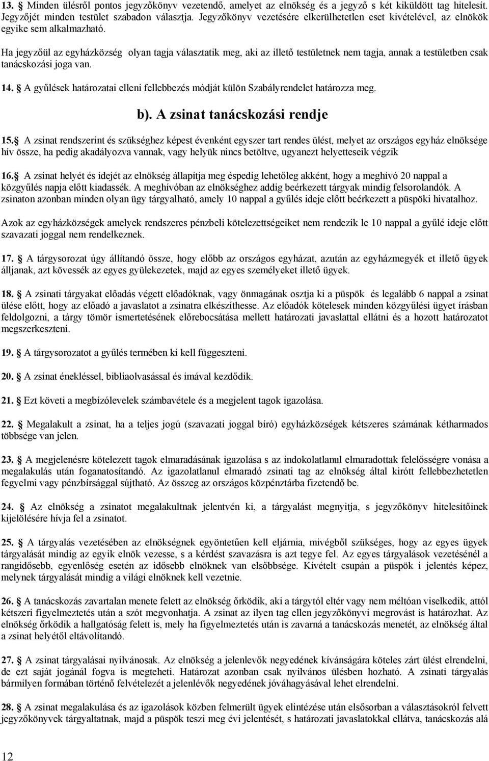 Ha jegyzőül az egyházközség olyan tagja választatik meg, aki az illető testületnek nem tagja, annak a testületben csak tanácskozási joga van. 14.