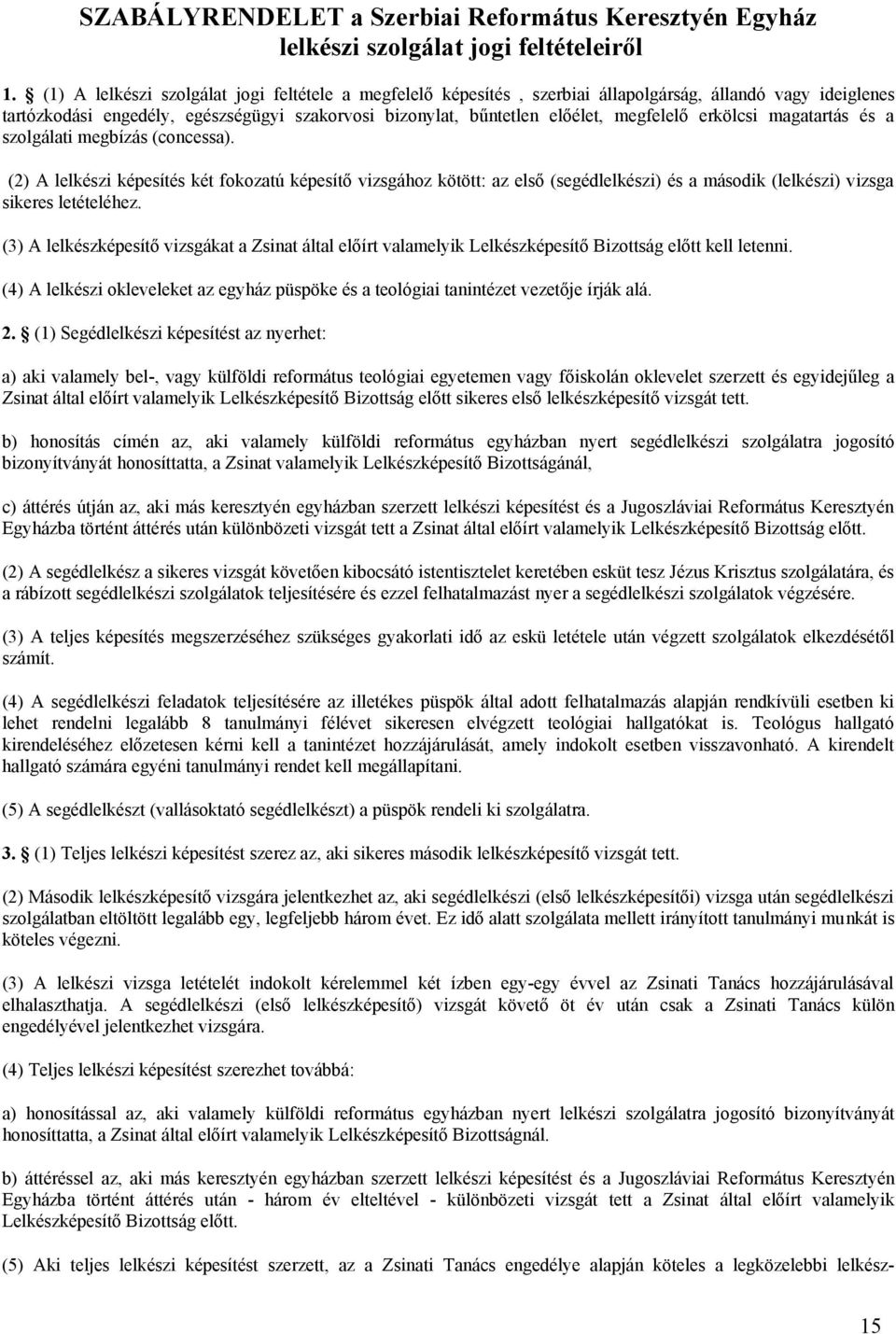 erkölcsi magatartás és a szolgálati megbízás (concessa). (2) A lelkészi képesítés két fokozatú képesítő vizsgához kötött: az első (segédlelkészi) és a második (lelkészi) vizsga sikeres letételéhez.