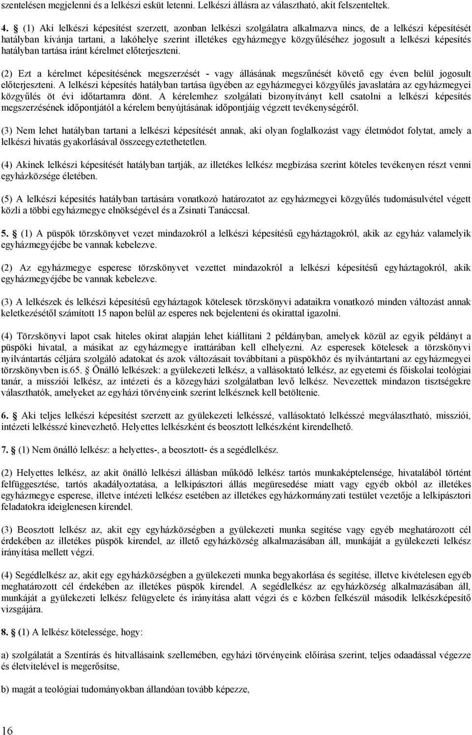 jogosult a lelkészi képesítés hatályban tartása iránt kérelmet előterjeszteni. (2) Ezt a kérelmet képesítésének megszerzését - vagy állásának megszűnését követő egy éven belül jogosult előterjeszteni.