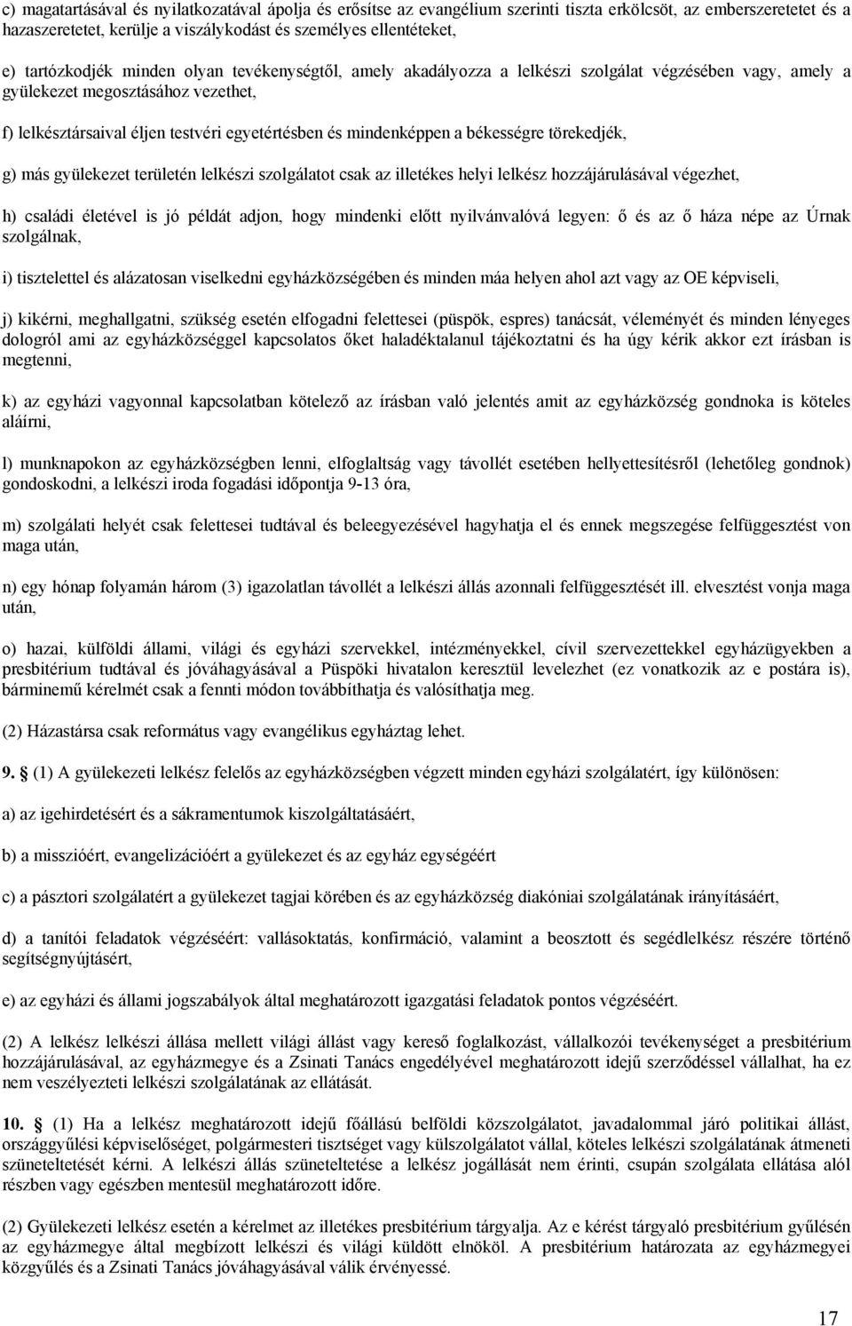 mindenképpen a békességre törekedjék, g) más gyülekezet területén lelkészi szolgálatot csak az illetékes helyi lelkész hozzájárulásával végezhet, h) családi életével is jó példát adjon, hogy mindenki