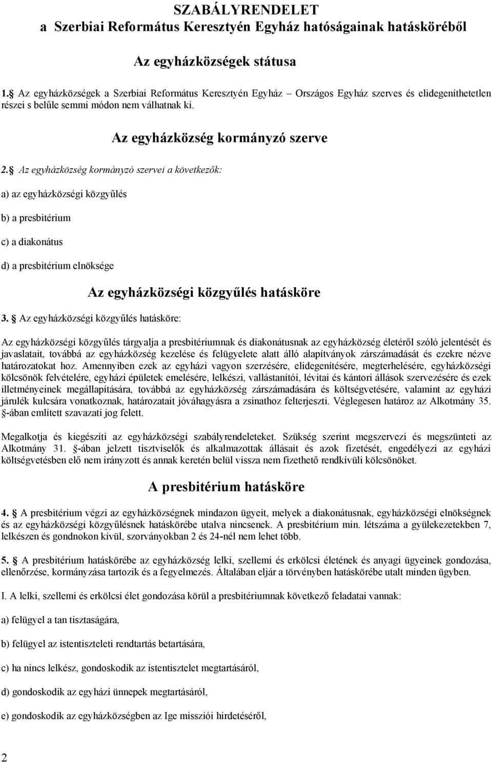 Az egyházközség kormányzó szervei a következők: a) az egyházközségi közgyűlés b) a presbitérium c) a diakonátus d) a presbitérium elnöksége Az egyházközségi közgyűlés hatásköre 3.