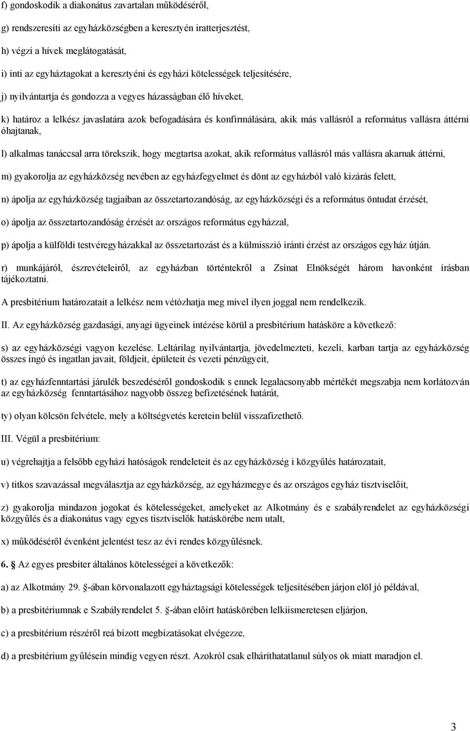 református vallásra áttérni óhajtanak, l) alkalmas tanáccsal arra törekszik, hogy megtartsa azokat, akik református vallásról más vallásra akarnak áttérni, m) gyakorolja az egyházközség nevében az