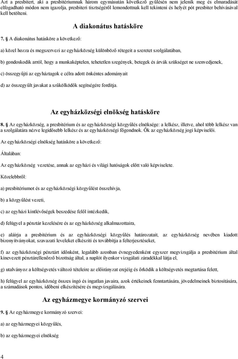 A diakonátus hatásköre a következő: A diakonátus hatásköre a) közel hozza és megszervezi az egyházközség különböző rétegeit a szeretet szolgálatában, b) gondoskodik arról, hogy a munkaképtelen,