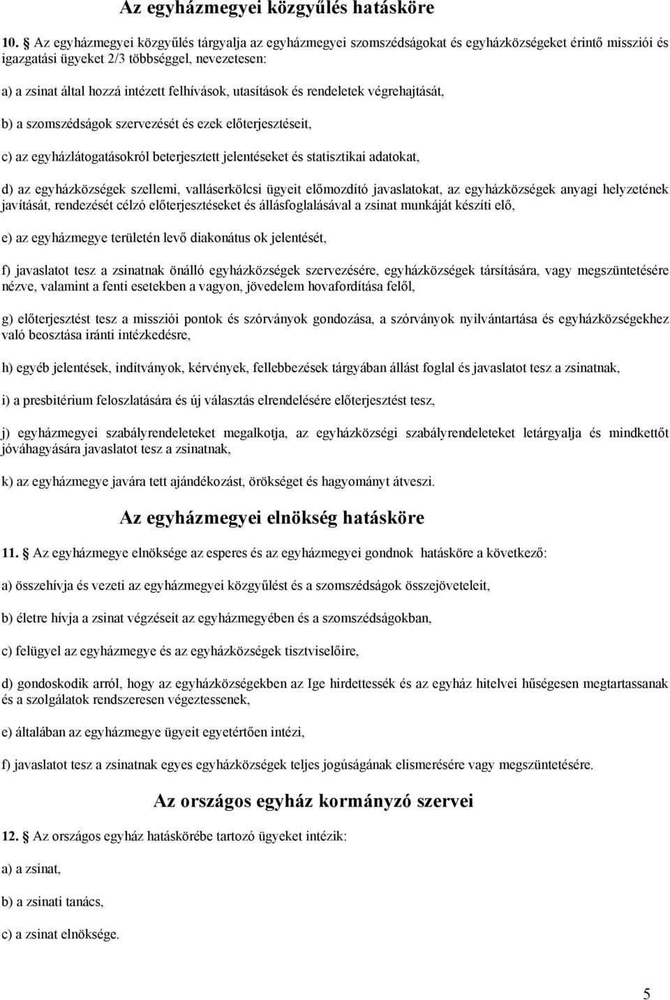 utasítások és rendeletek végrehajtását, b) a szomszédságok szervezését és ezek előterjesztéseit, c) az egyházlátogatásokról beterjesztett jelentéseket és statisztikai adatokat, d) az egyházközségek