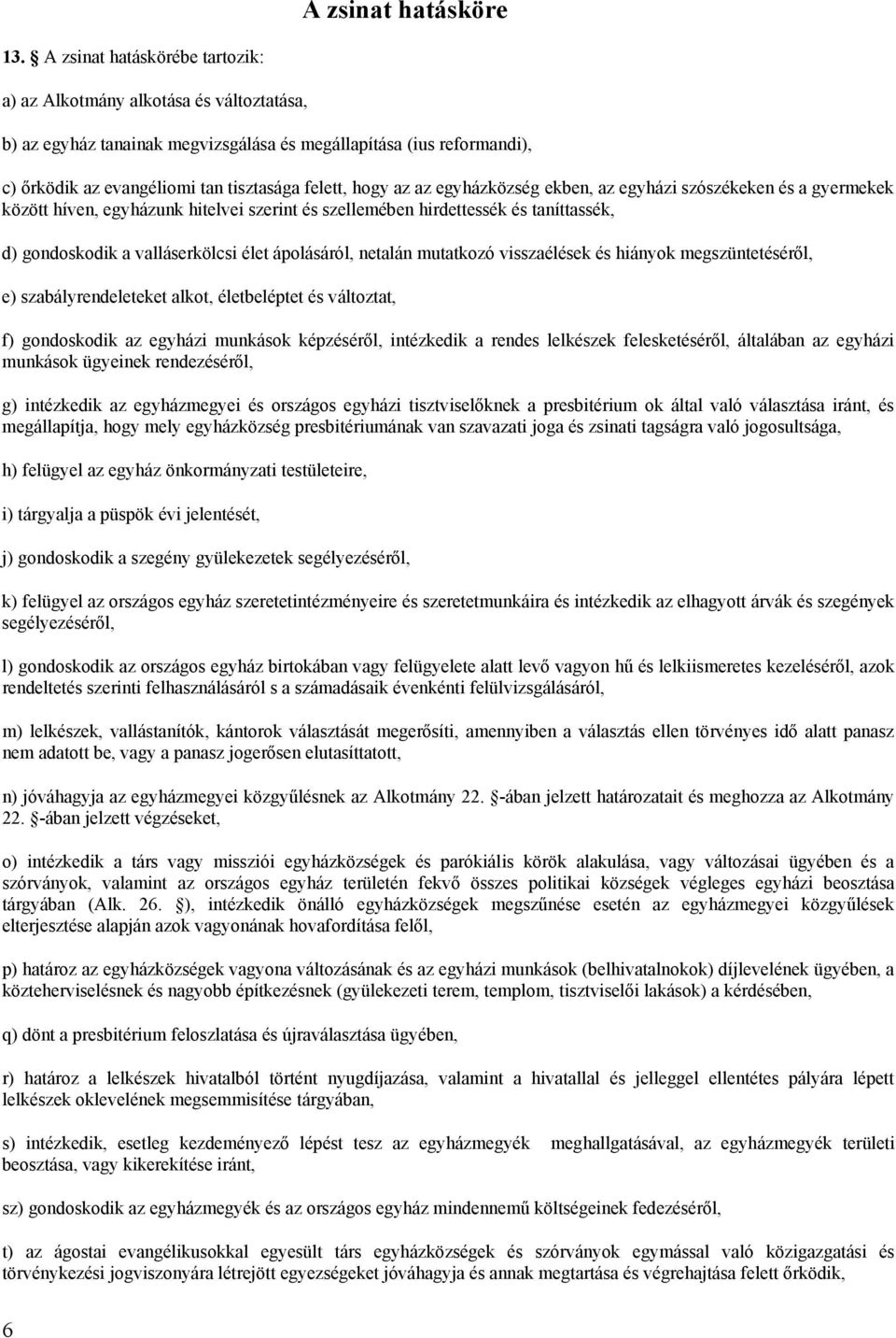 az az egyházközség ekben, az egyházi szószékeken és a gyermekek között híven, egyházunk hitelvei szerint és szellemében hirdettessék és taníttassék, d) gondoskodik a valláserkölcsi élet ápolásáról,