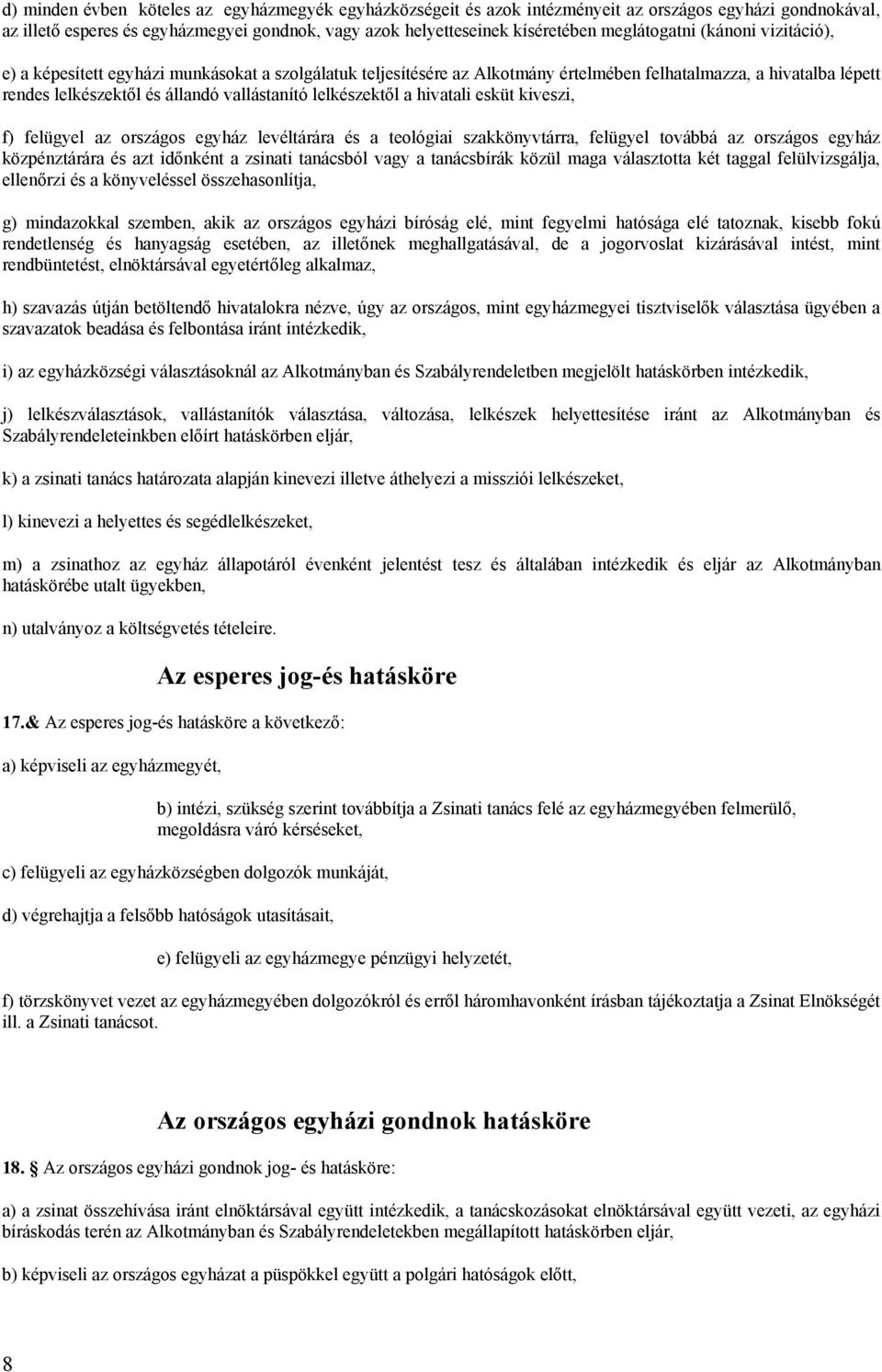 lelkészektől a hivatali esküt kiveszi, f) felügyel az országos egyház levéltárára és a teológiai szakkönyvtárra, felügyel továbbá az országos egyház közpénztárára és azt időnként a zsinati tanácsból