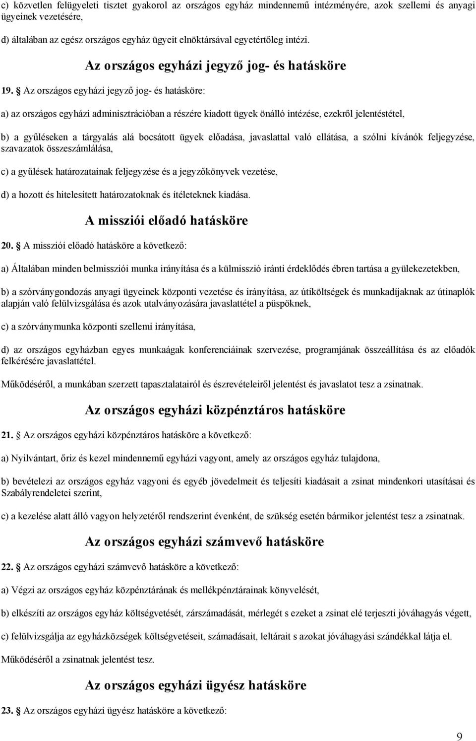 Az országos egyházi jegyző jog- és hatásköre: a) az országos egyházi adminisztrációban a részére kiadott ügyek önálló intézése, ezekről jelentéstétel, b) a gyűléseken a tárgyalás alá bocsátott ügyek