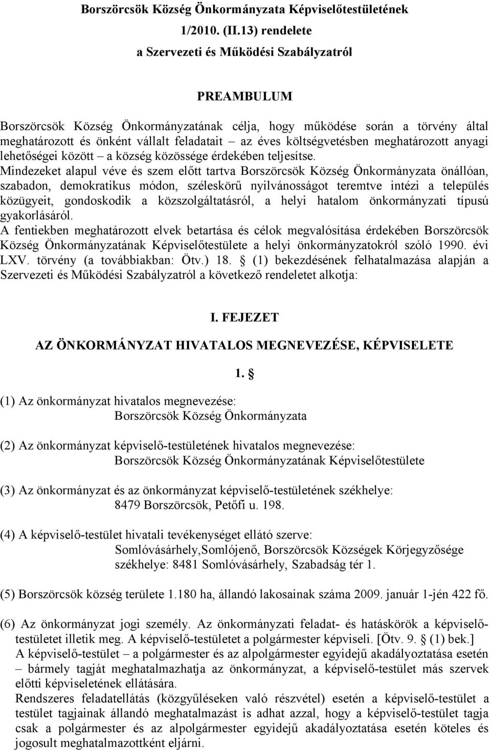 költségvetésben meghatározott anyagi lehetőségei között a község közössége érdekében teljesítse.