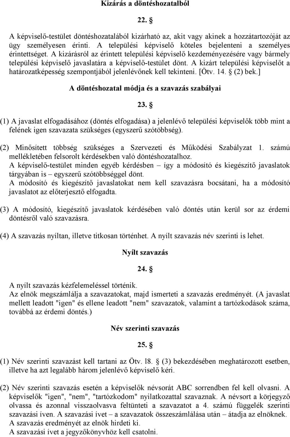 A kizárásról az érintett települési képviselő kezdeményezésére vagy bármely települési képviselő javaslatára a képviselő-testület dönt.