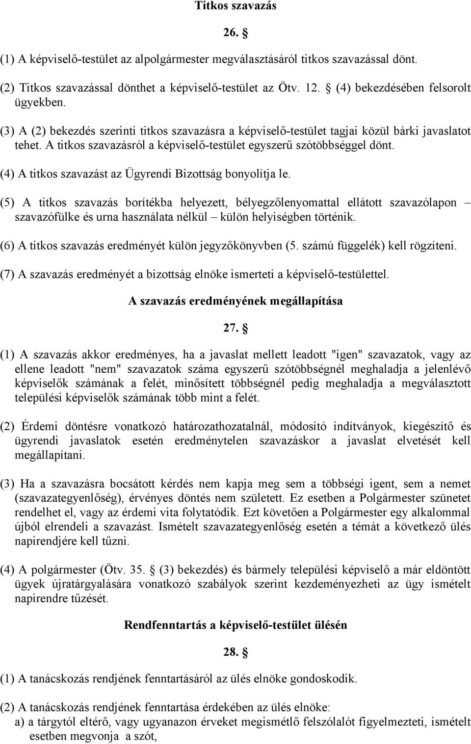 A titkos szavazásról a képviselő-testület egyszerű szótöbbséggel dönt. (4) A titkos szavazást az Ügyrendi Bizottság bonyolítja le.
