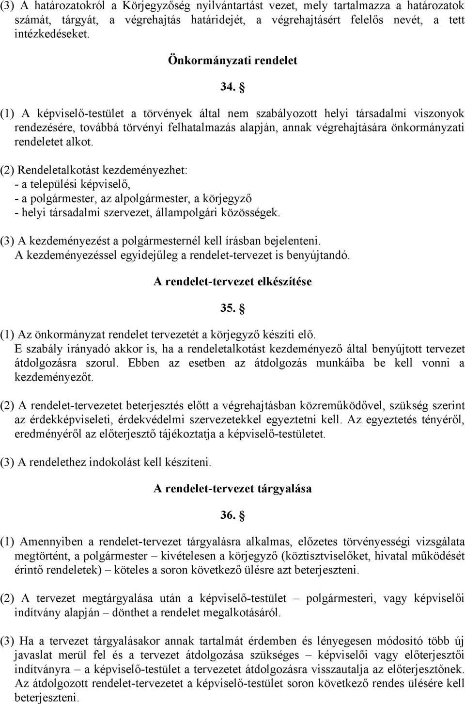 (1) A képviselő-testület a törvények által nem szabályozott helyi társadalmi viszonyok rendezésére, továbbá törvényi felhatalmazás alapján, annak végrehajtására önkormányzati rendeletet alkot.