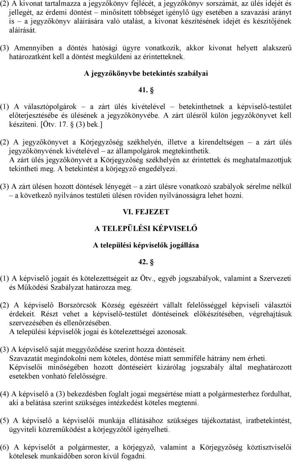 (3) Amennyiben a döntés hatósági ügyre vonatkozik, akkor kivonat helyett alakszerű határozatként kell a döntést megküldeni az érintetteknek. A jegyzőkönyvbe betekintés szabályai 41.