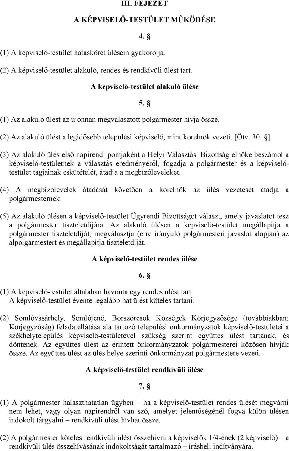 ] (3) Az alakuló ülés első napirendi pontjaként a Helyi Választási Bizottság elnöke beszámol a képviselő-testületnek a választás eredményéről, fogadja a polgármester és a képviselőtestület tagjainak