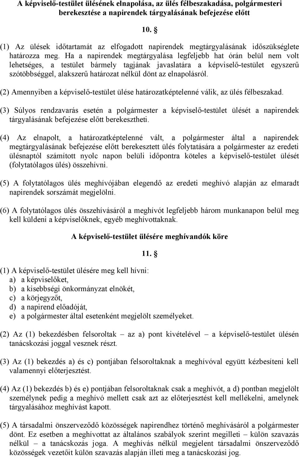 Ha a napirendek megtárgyalása legfeljebb hat órán belül nem volt lehetséges, a testület bármely tagjának javaslatára a képviselő-testület egyszerű szótöbbséggel, alakszerű határozat nélkül dönt az